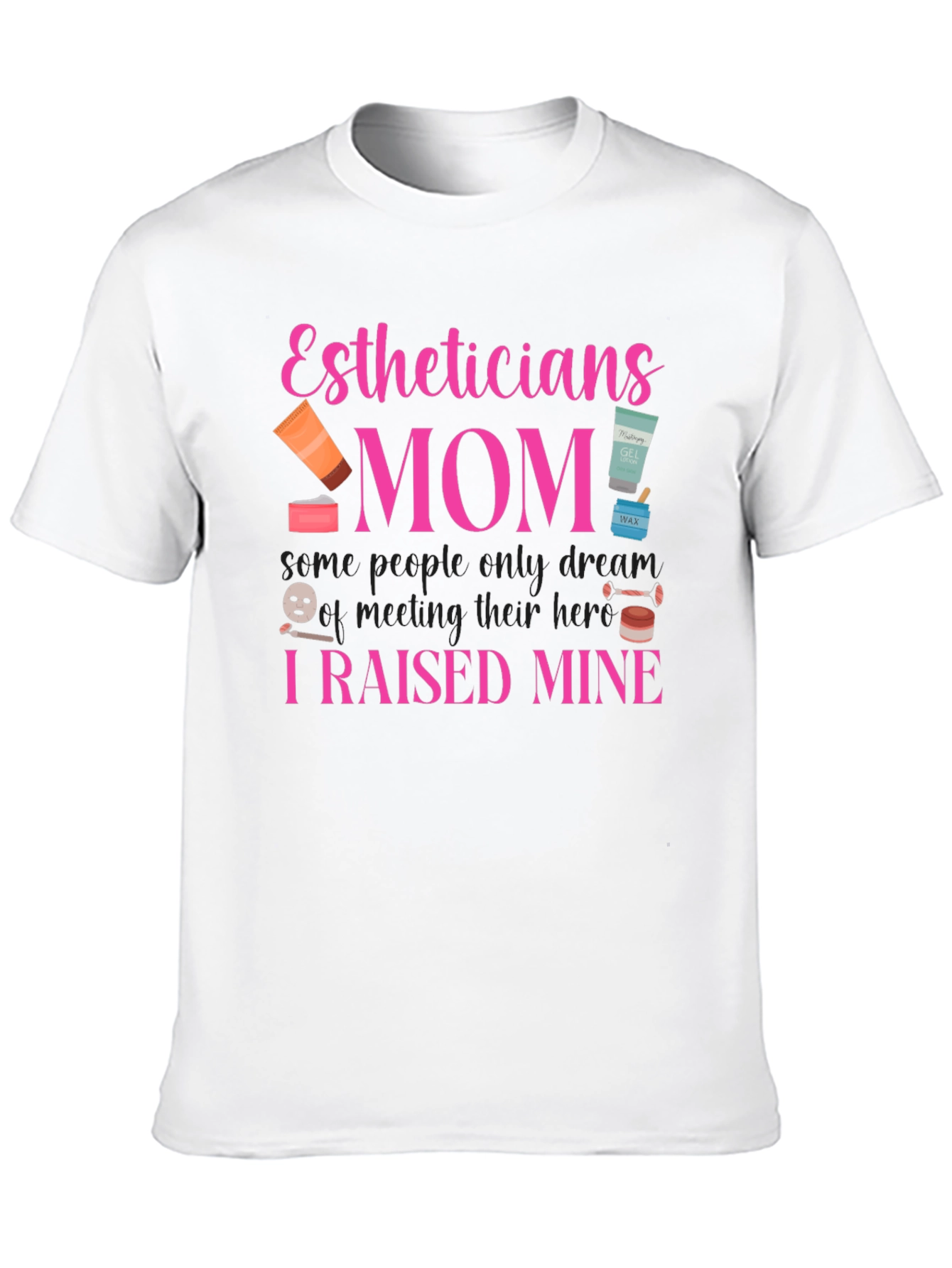 Estheticians Mom T-Shirt - I Raised Mine!