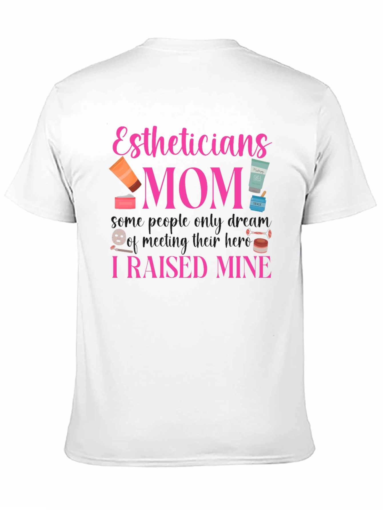 Estheticians Mom T-Shirt - I Raised Mine!