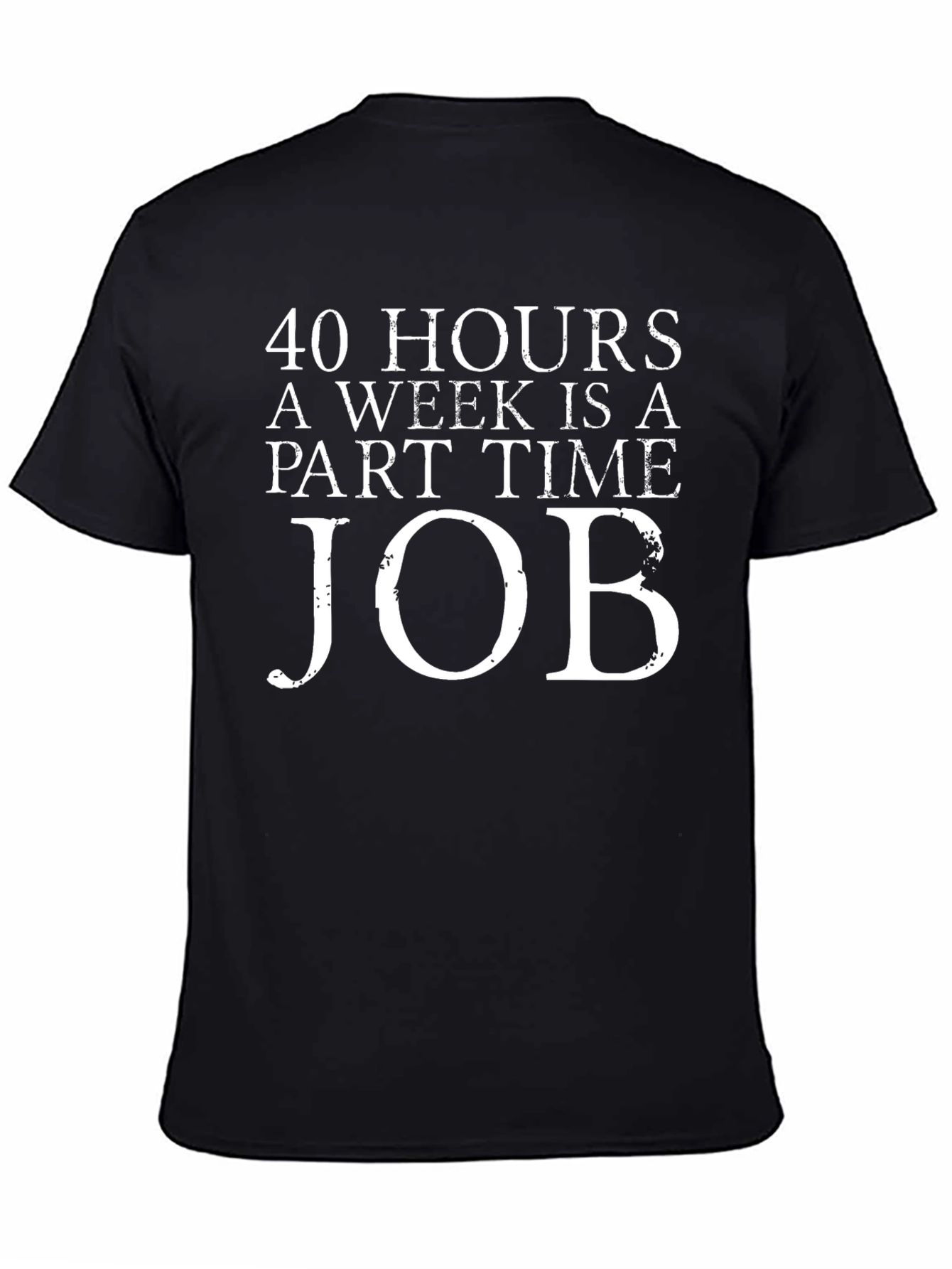 40 Hours Part Time Job Graphic Tee