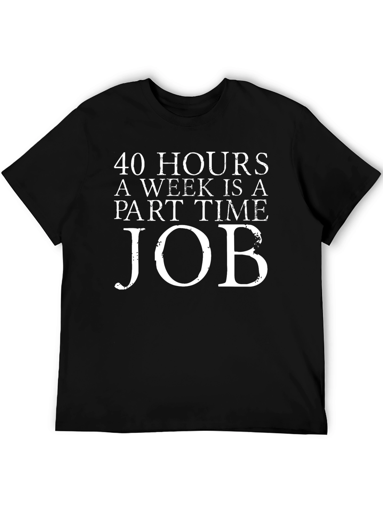 40 Hours Part Time Job Graphic Tee
