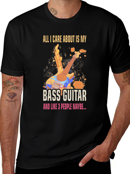 Bass Guitar Fan T-Shirt - All I Care About Is My Bass Guitar