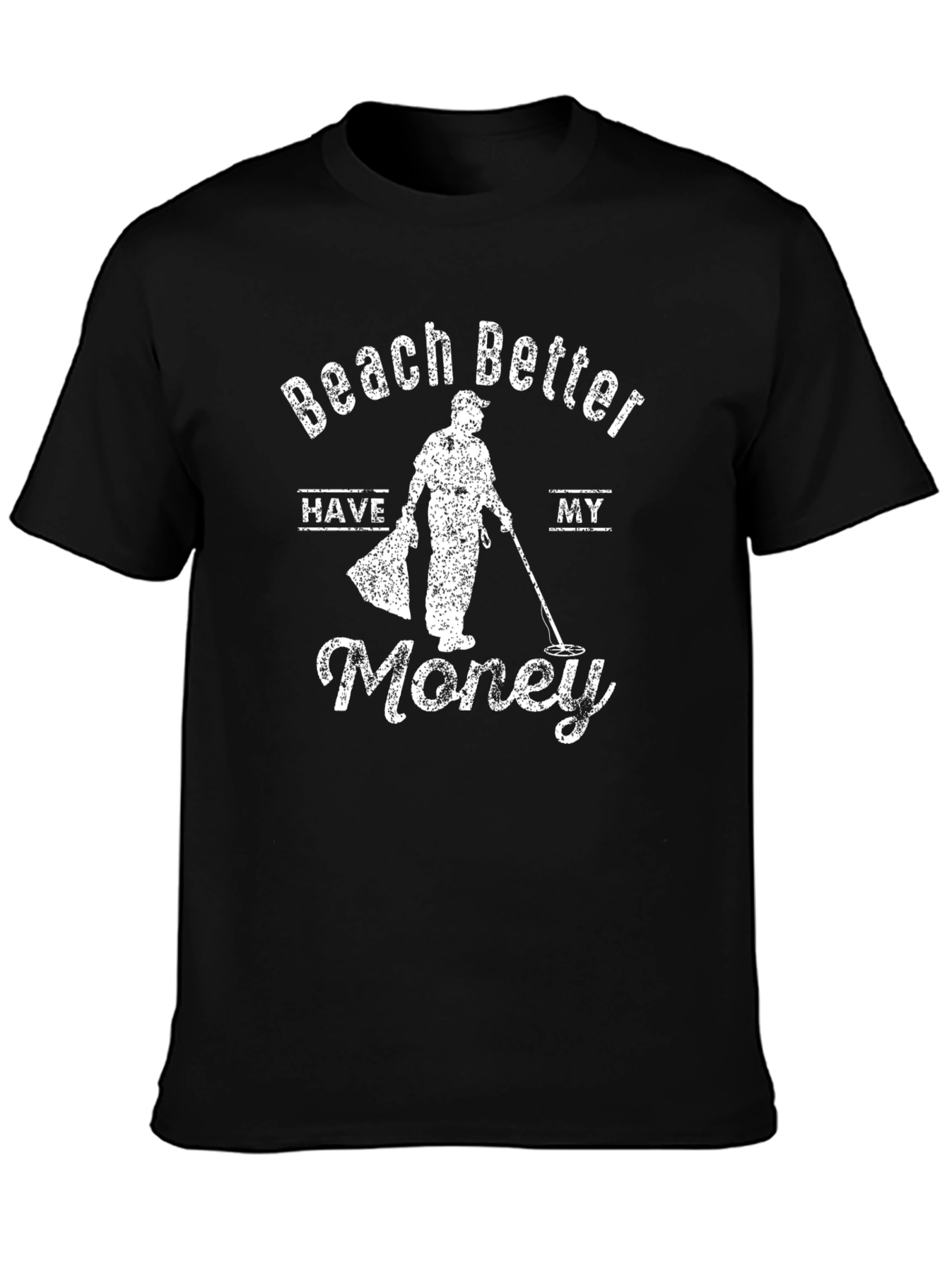 Beach Better Have My Money Funny Metal Detecting T-Shirt