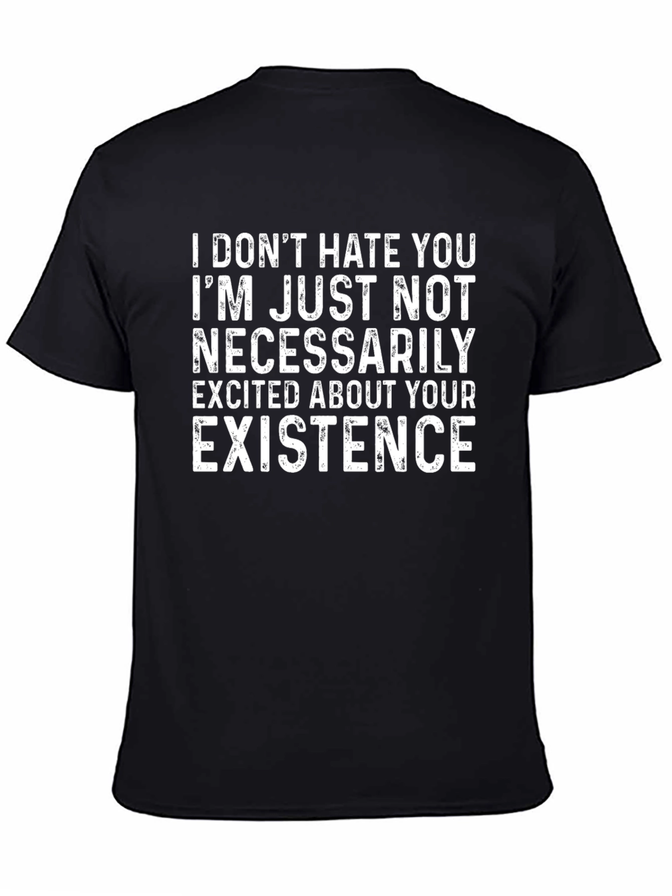 Funny Graphic Tee: I Dont Hate Your Existence