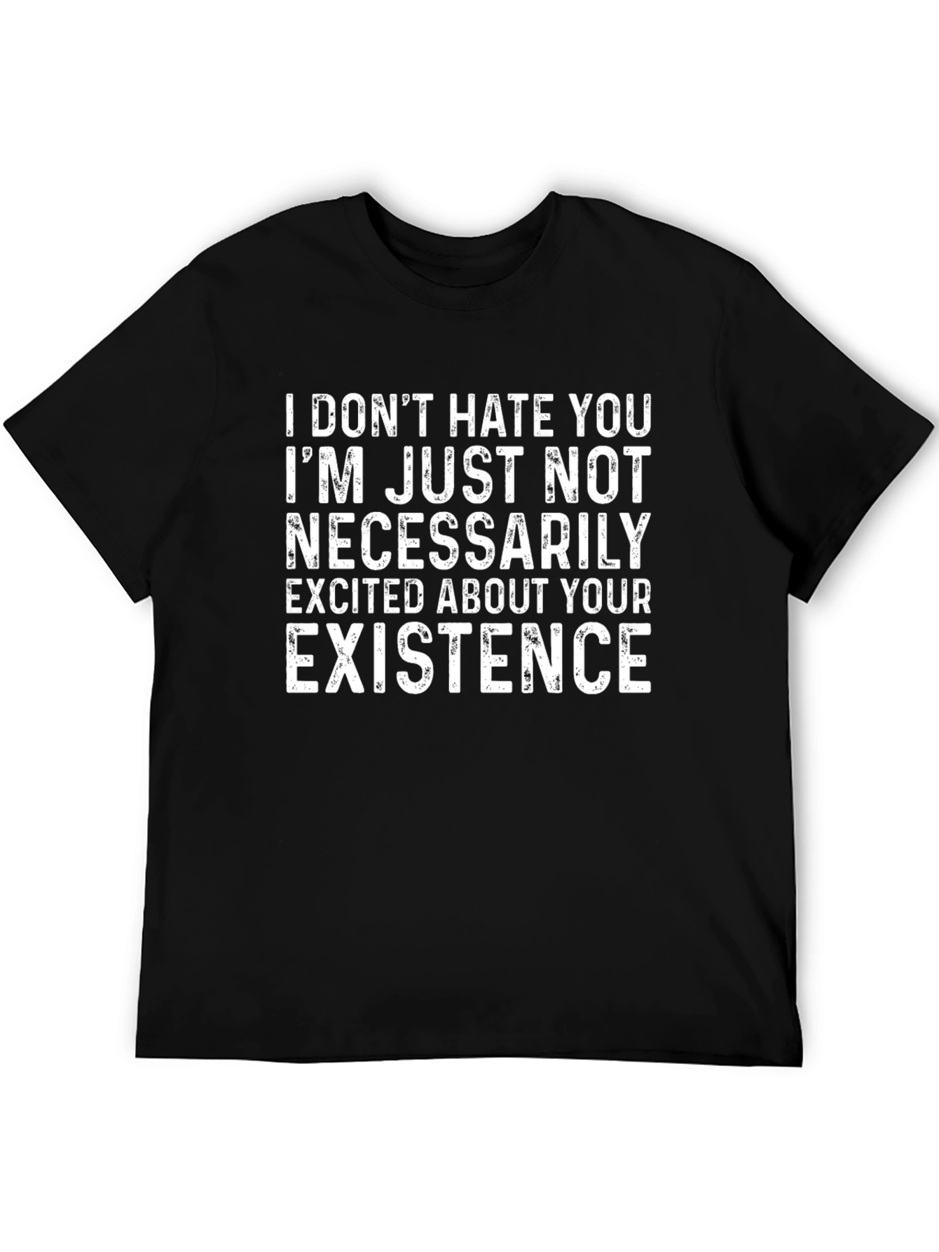 Funny Graphic Tee: I Dont Hate Your Existence