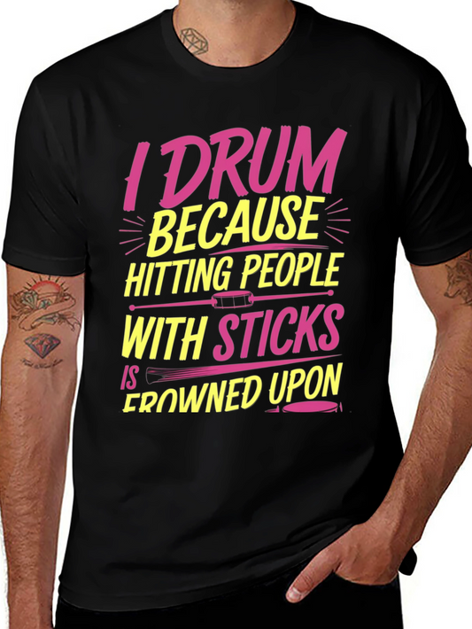 Drummer T-Shirt: I Drum Because Hitting People With Sticks Is Frowned Upon