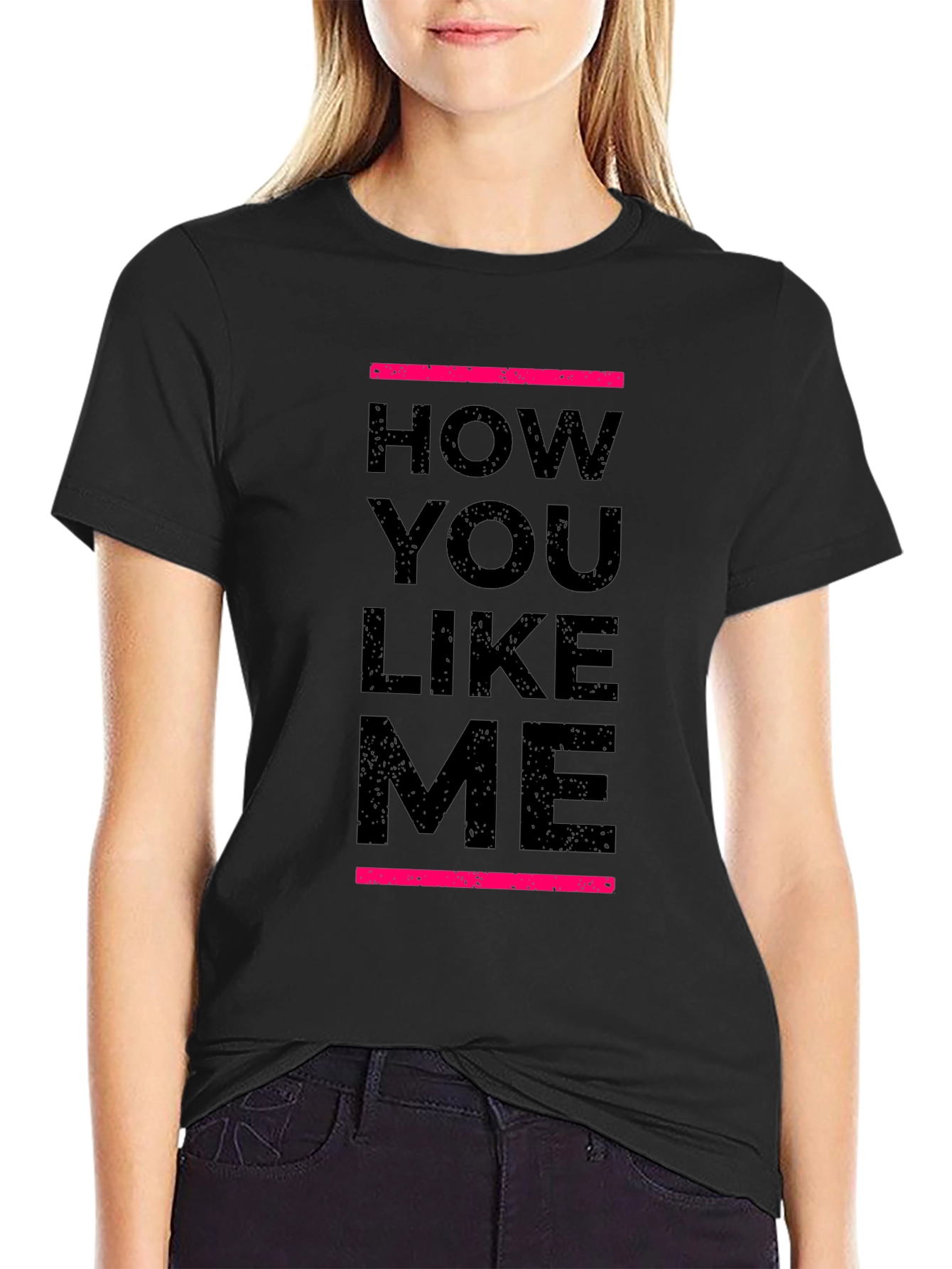 How You Like Me Black T-Shirt