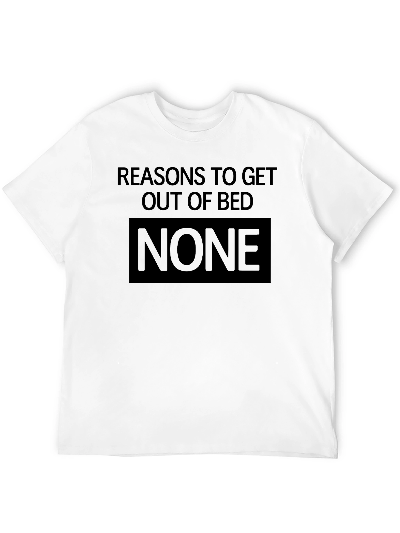 Reasons to Get Out of Bed: None T-Shirt