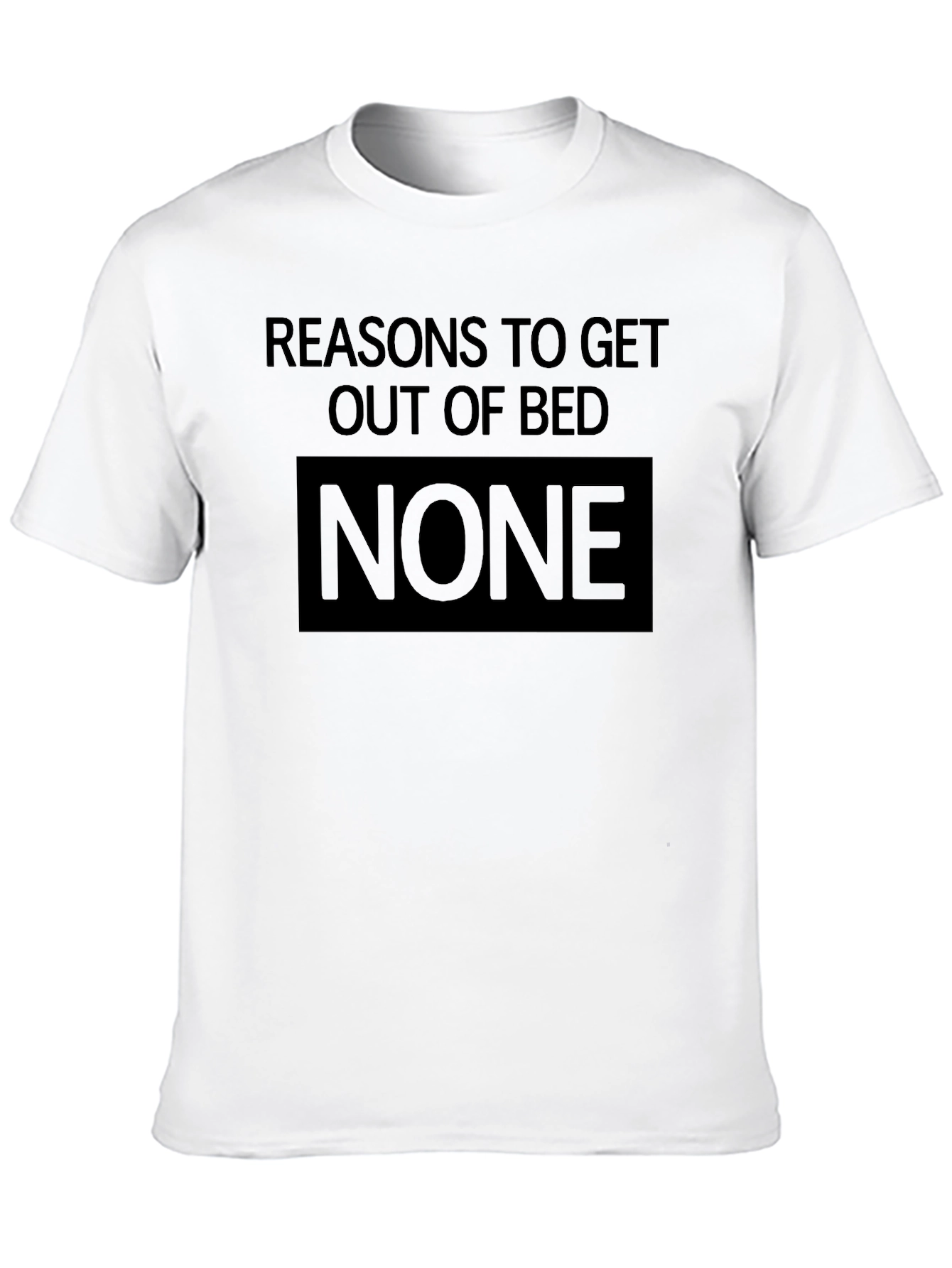 Reasons to Get Out of Bed: None T-Shirt