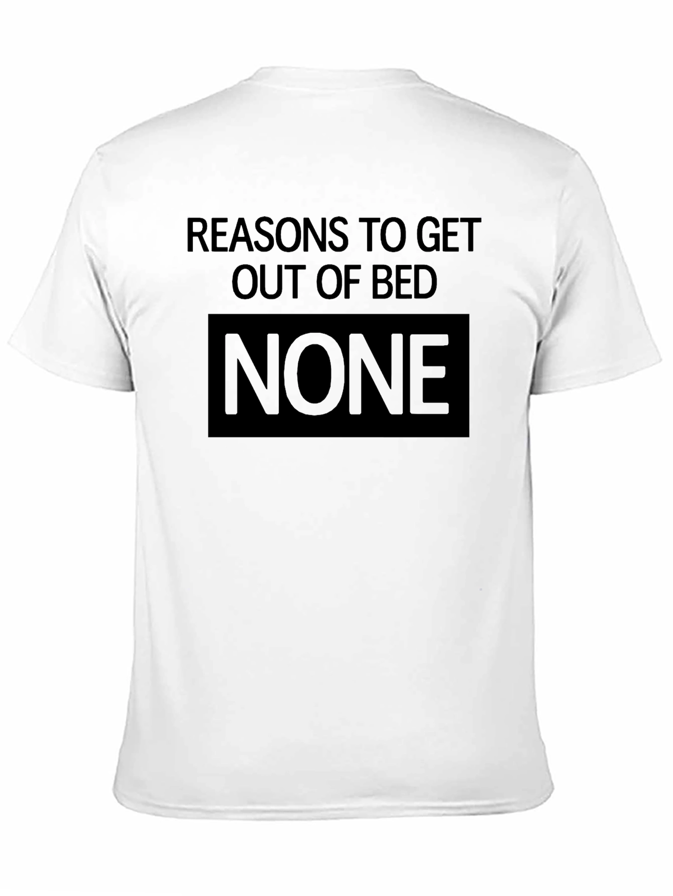 Reasons to Get Out of Bed: None T-Shirt