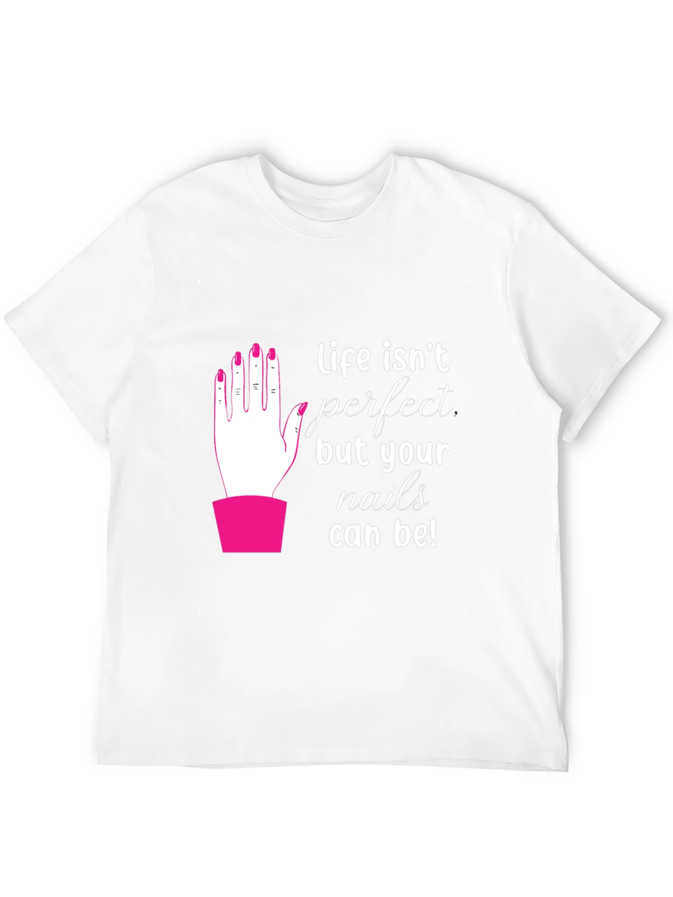 Life Isnt Perfect - Nails T-Shirt