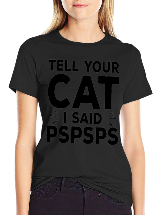 Tell Your Cat I Said Pspsps Funny T-Shirt