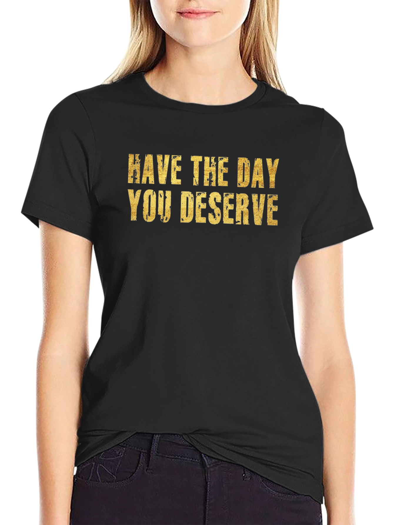 Have The Day You Deserve Black T-Shirt