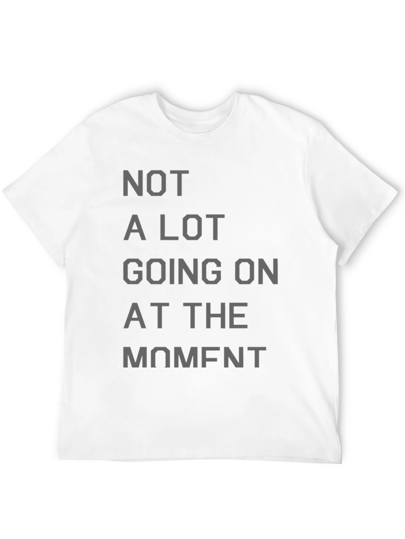 Not a Lot Going On at the Moment T-Shirt