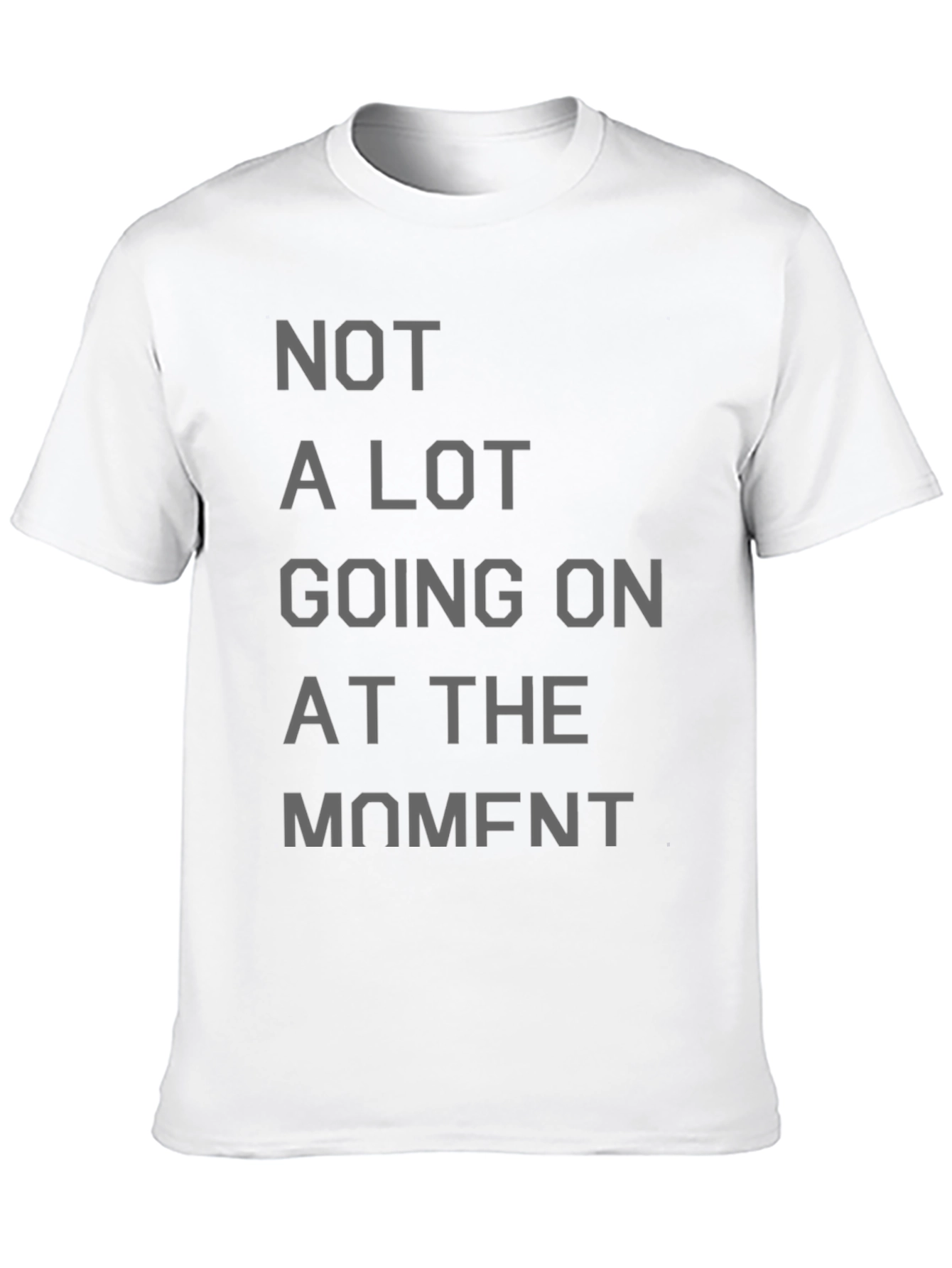 Not a Lot Going On at the Moment T-Shirt