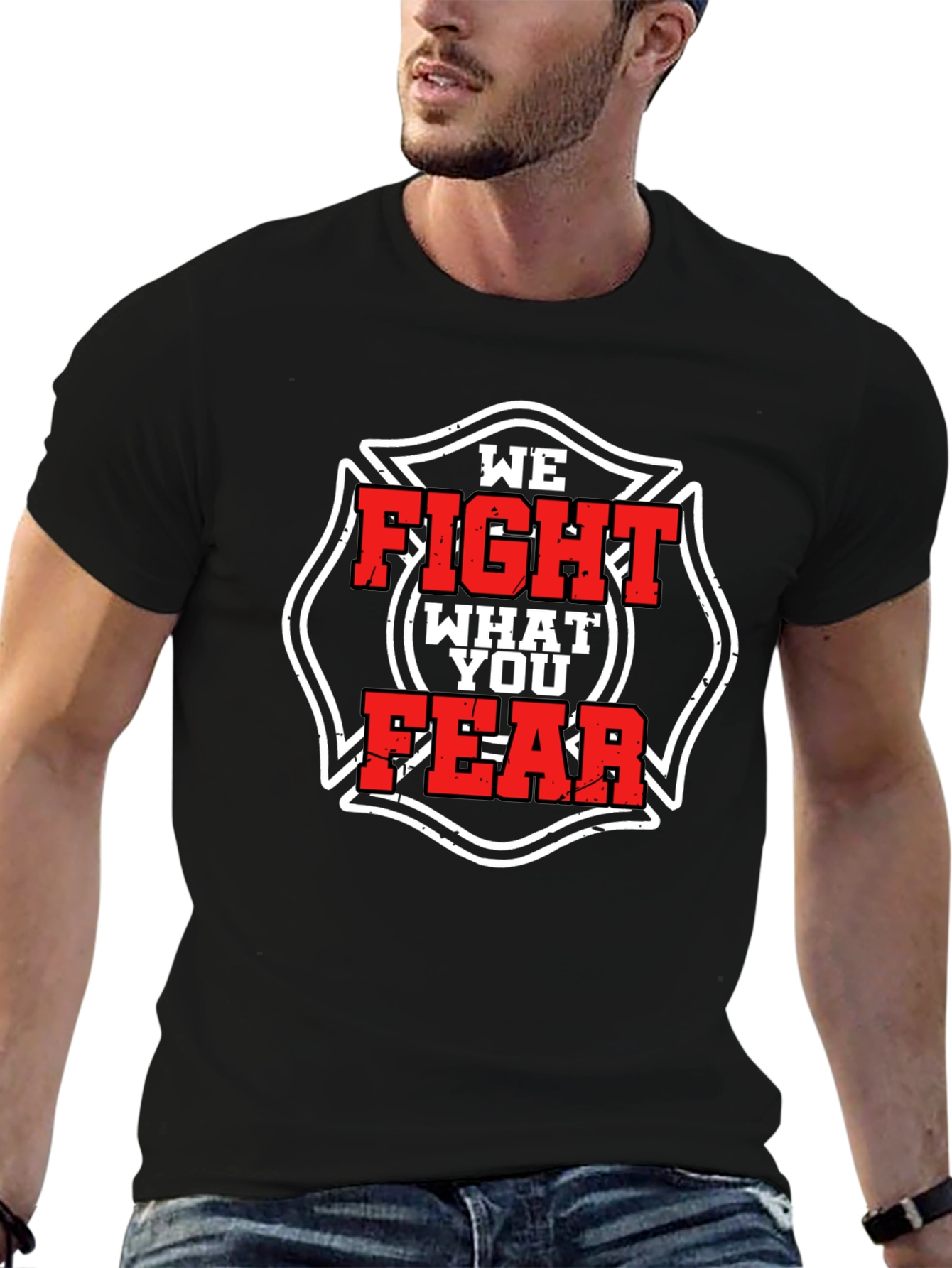 Firefighter T-Shirt: We Fight What You Fear