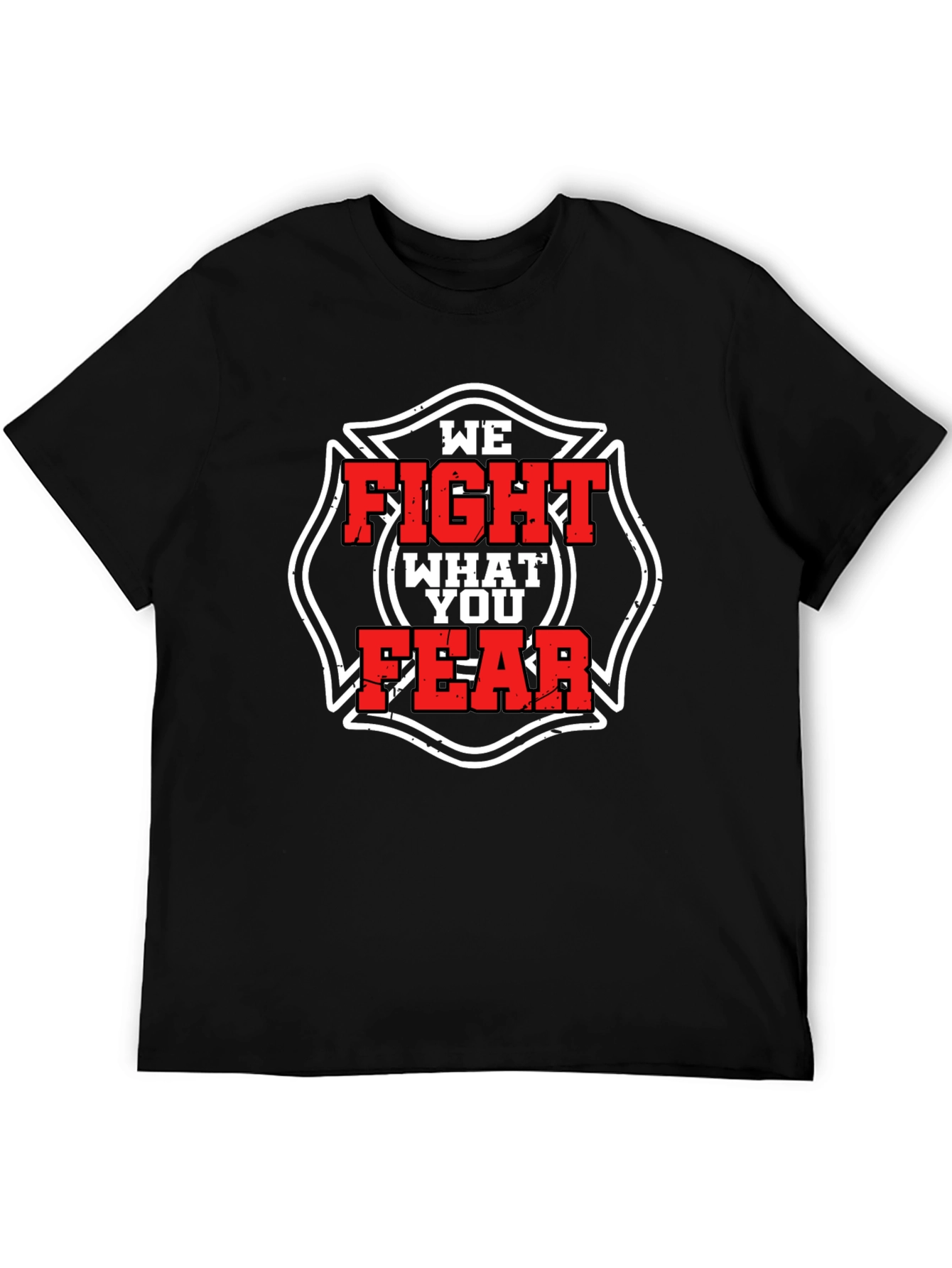 Firefighter T-Shirt: We Fight What You Fear