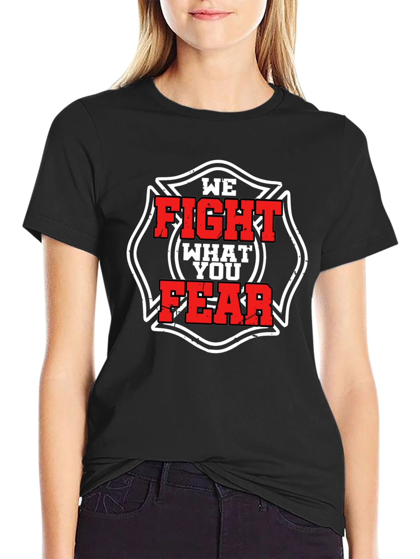 Firefighter T-Shirt: We Fight What You Fear