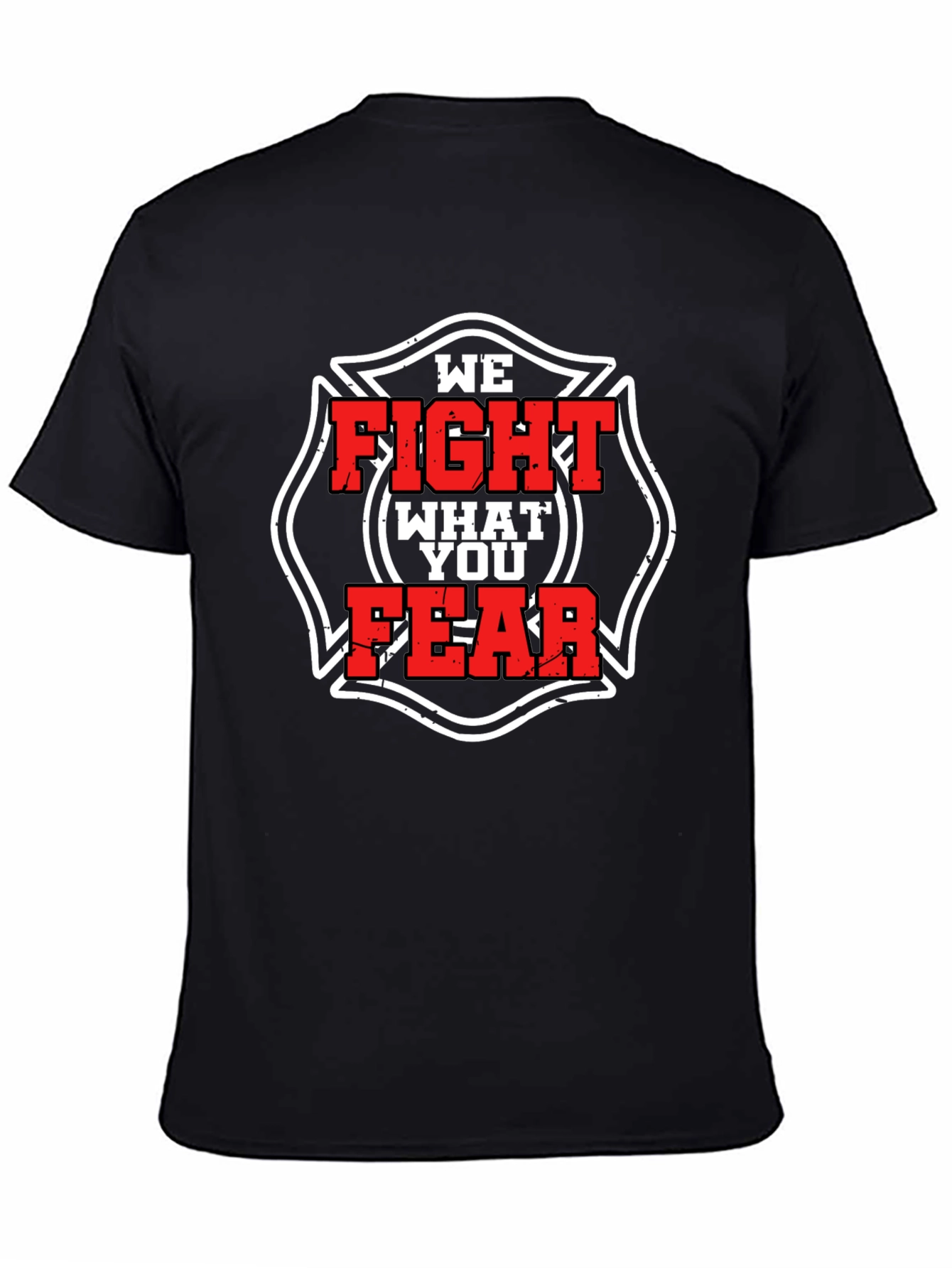 Firefighter T-Shirt: We Fight What You Fear