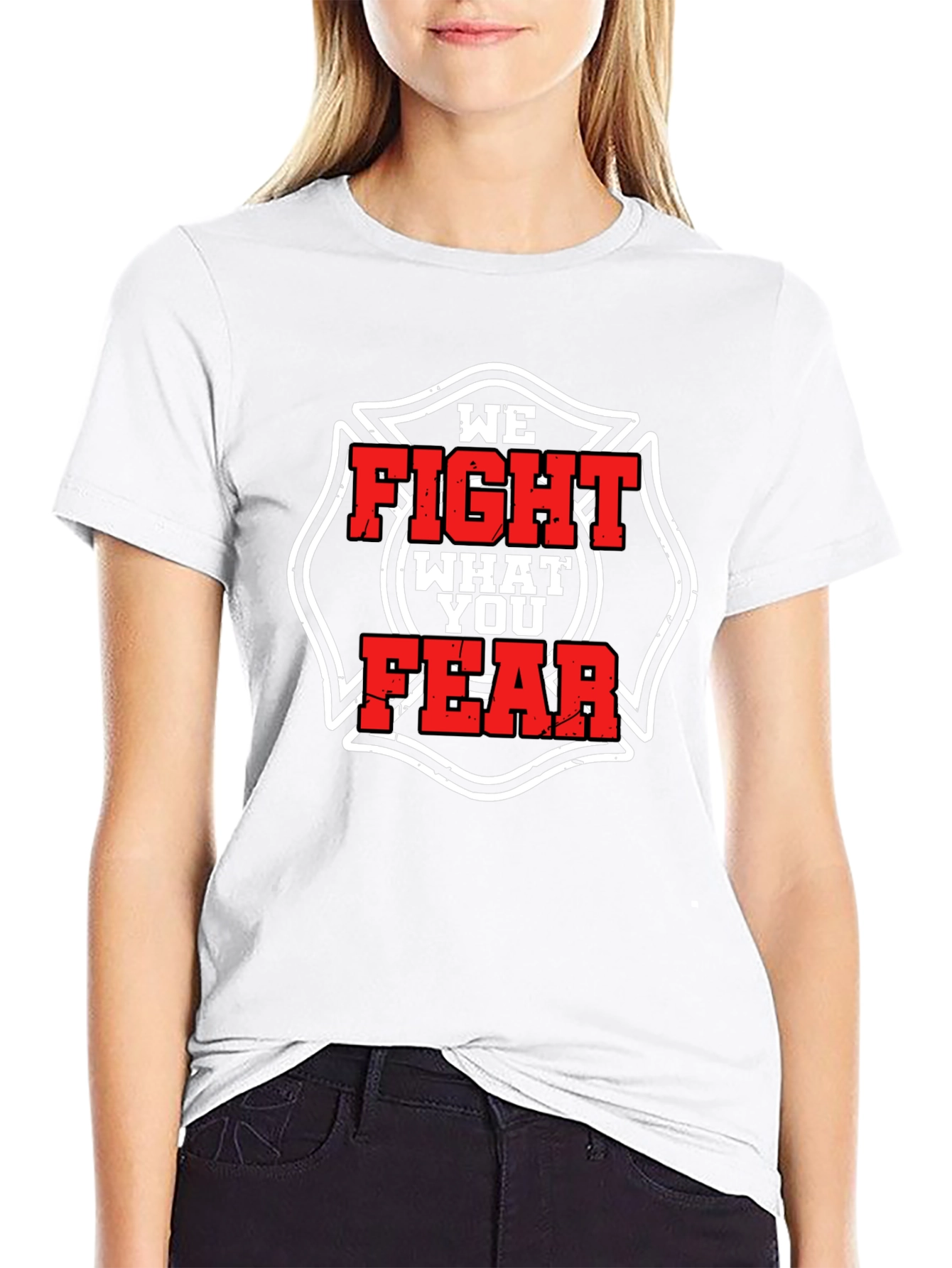 Firefighter T-Shirt: We Fight What You Fear