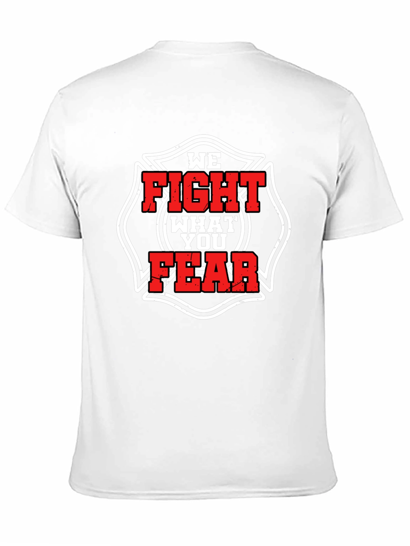 Firefighter T-Shirt: We Fight What You Fear