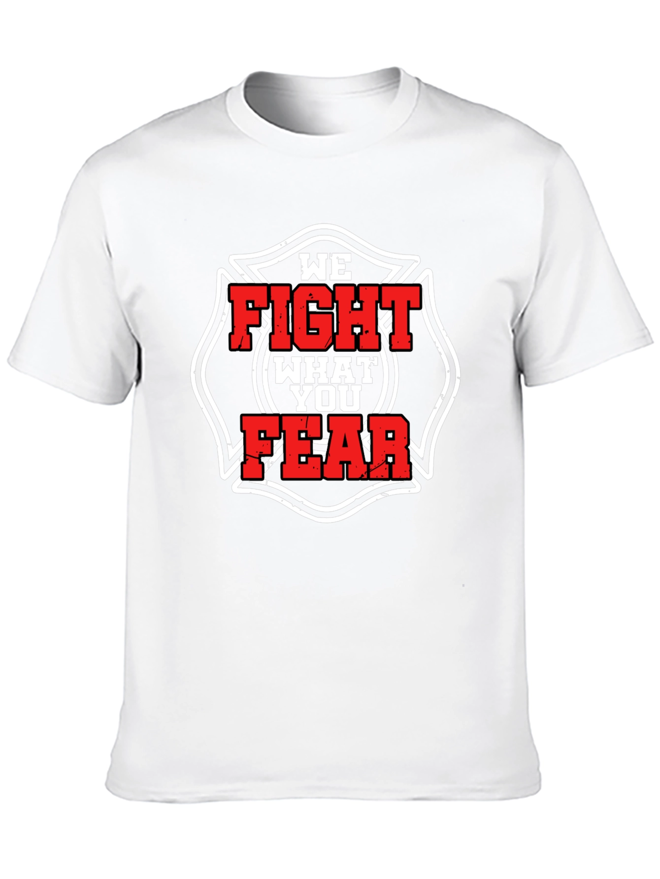 Firefighter T-Shirt: We Fight What You Fear