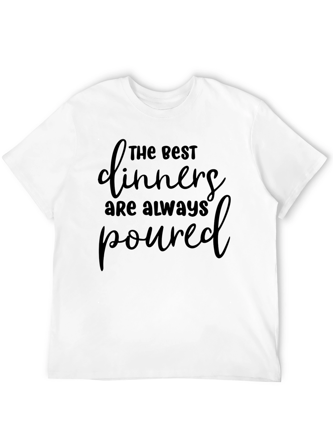 Funny The Best Dinners Are Always Poured T-Shirt