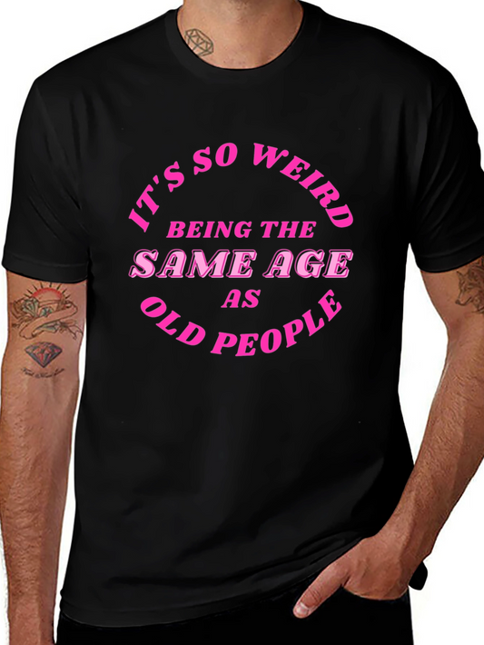 Funny Sarcastic T-Shirt - Being the Same Age as Old People