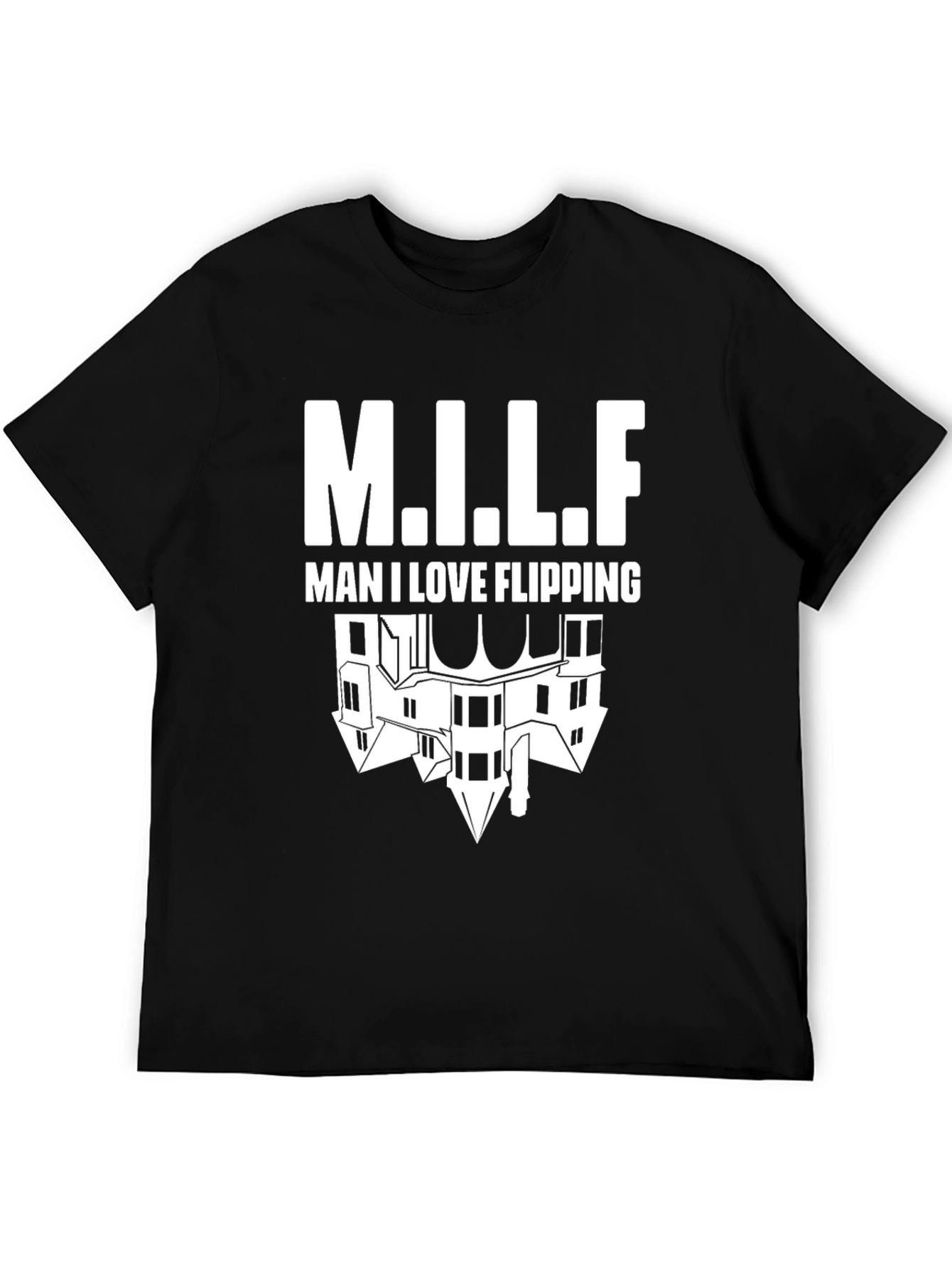 Man I Love Flipping Houses T-Shirt