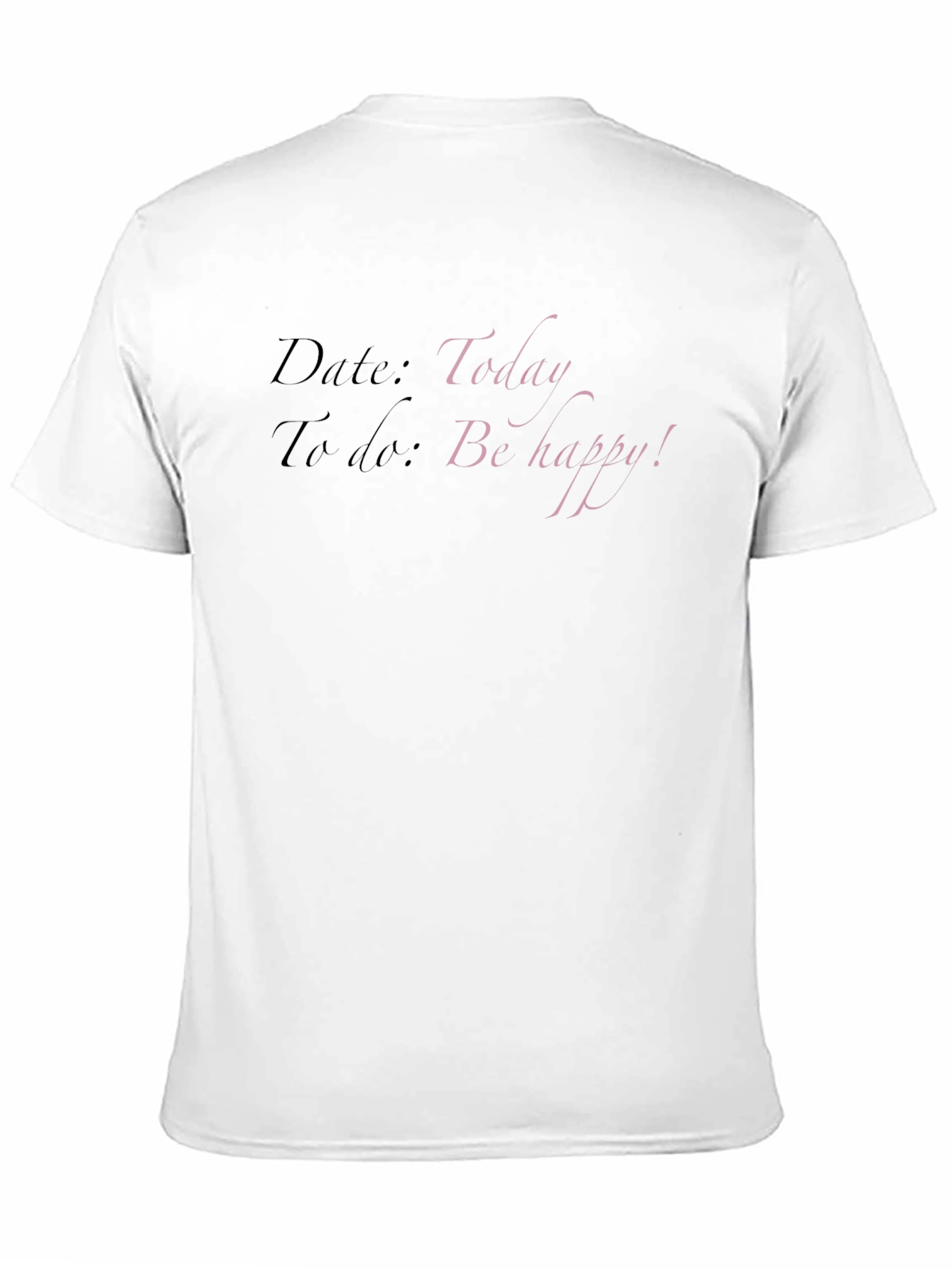 Todays Date T-Shirt: Be Happy!