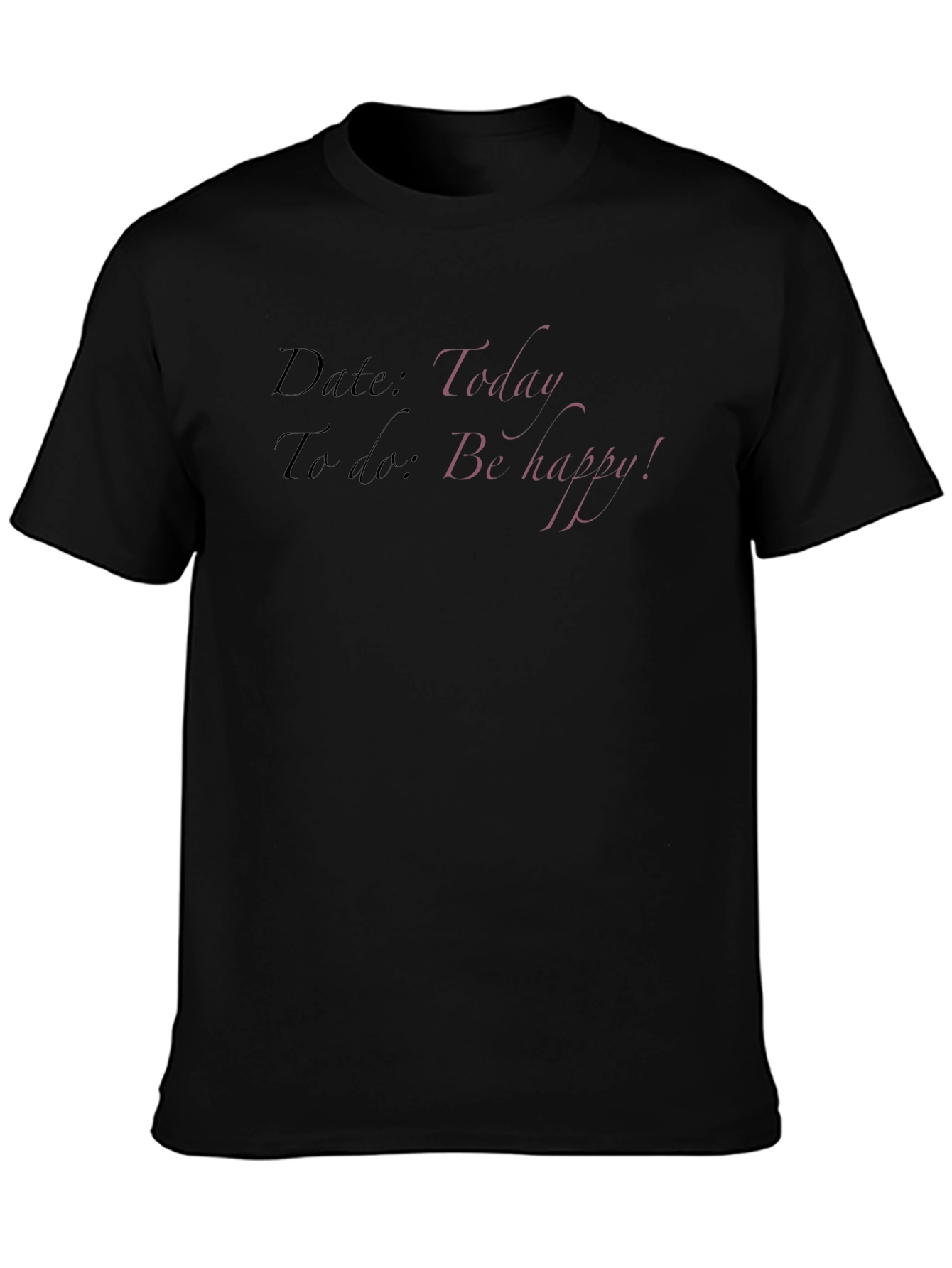 Todays Date T-Shirt: Be Happy!
