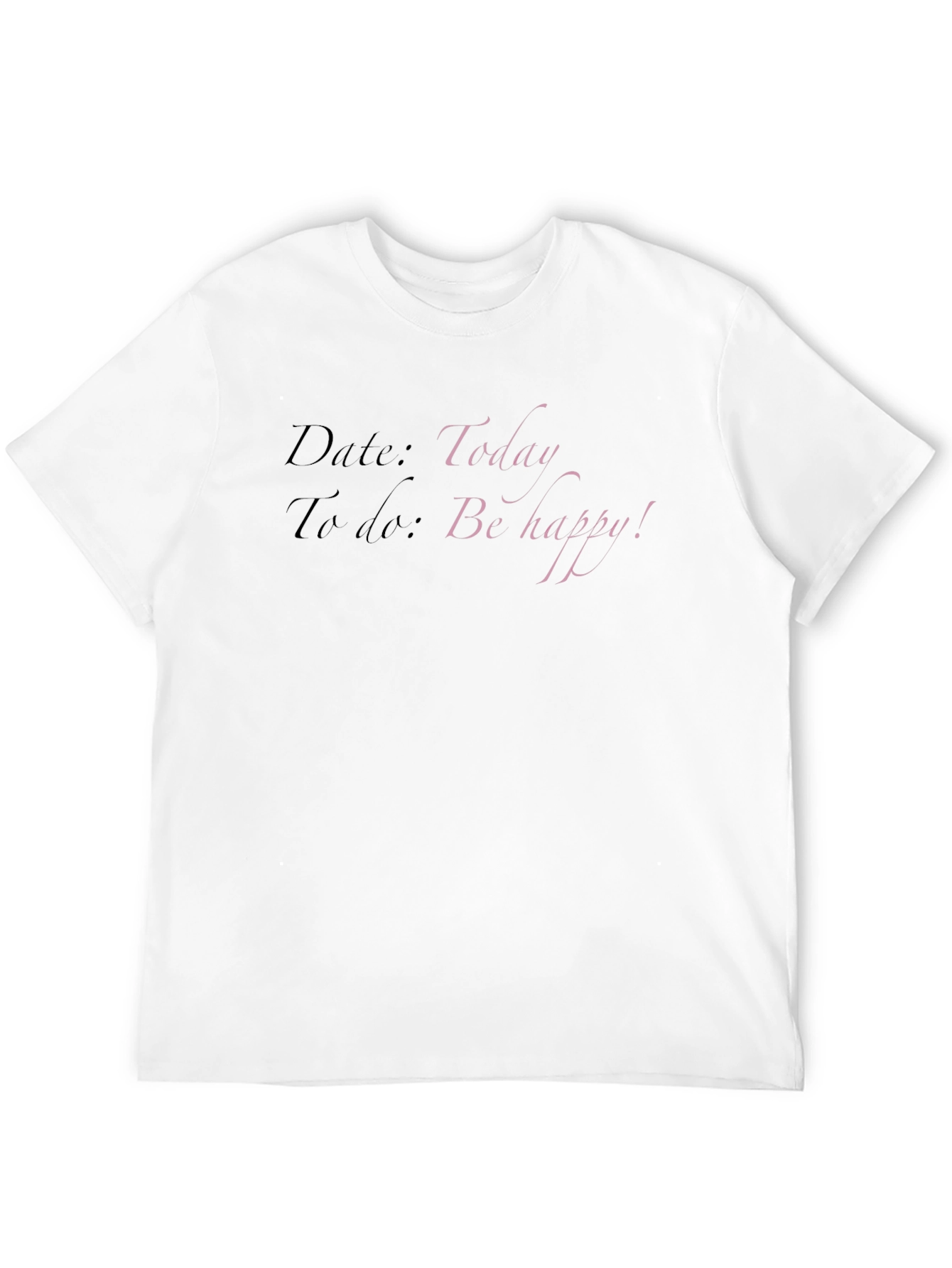 Todays Date T-Shirt: Be Happy!
