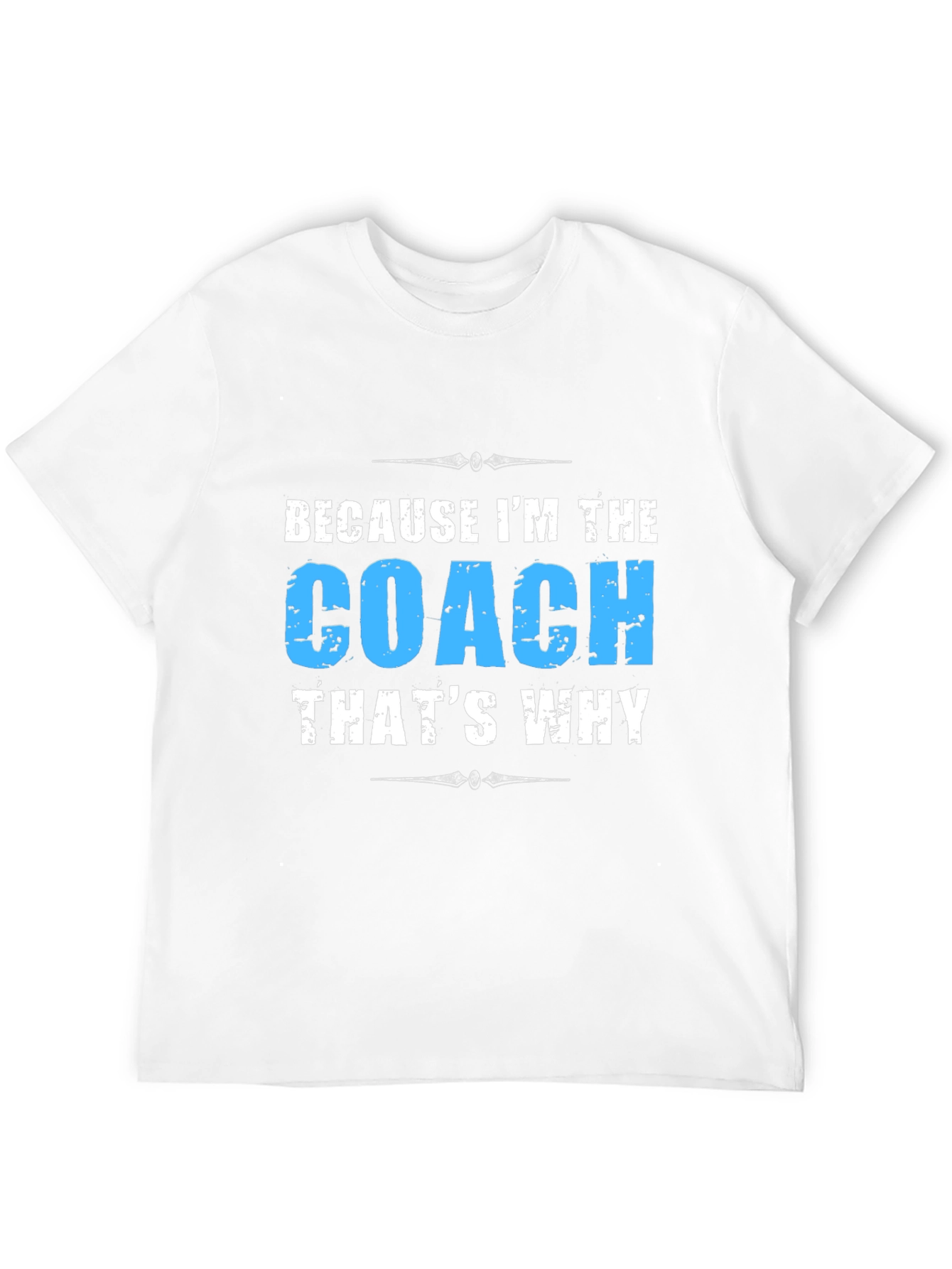 Because Im the Coach T-Shirt