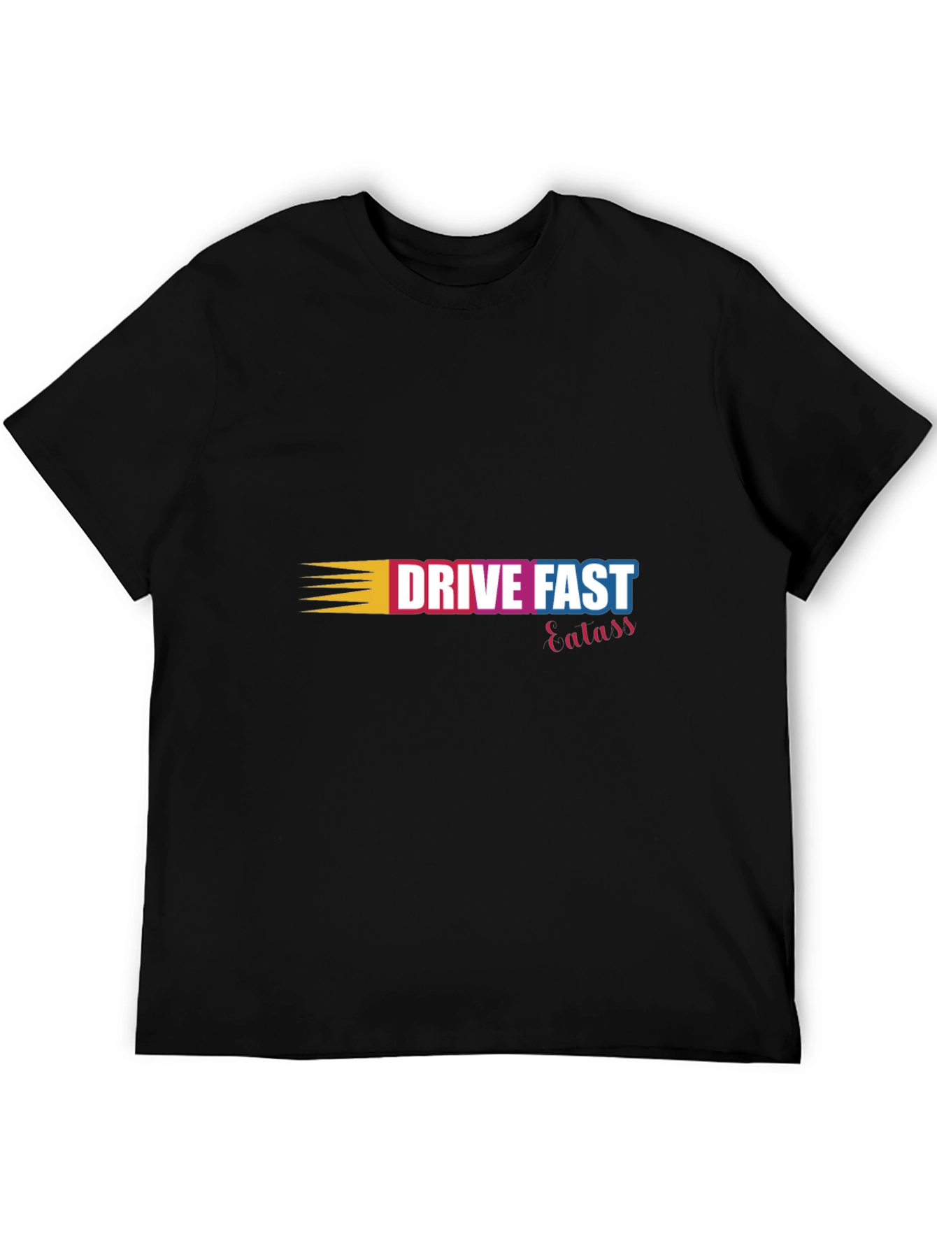 Drive Fast Eat Ass T-Shirt