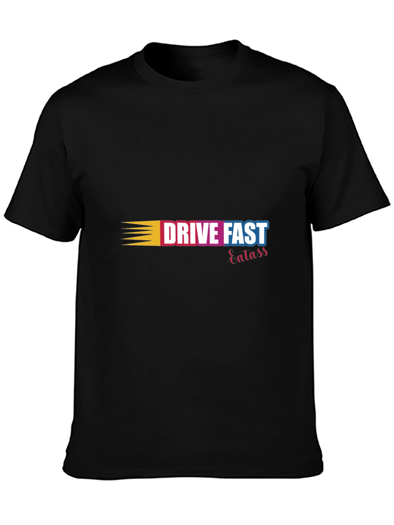 Drive Fast Eat Ass T-Shirt