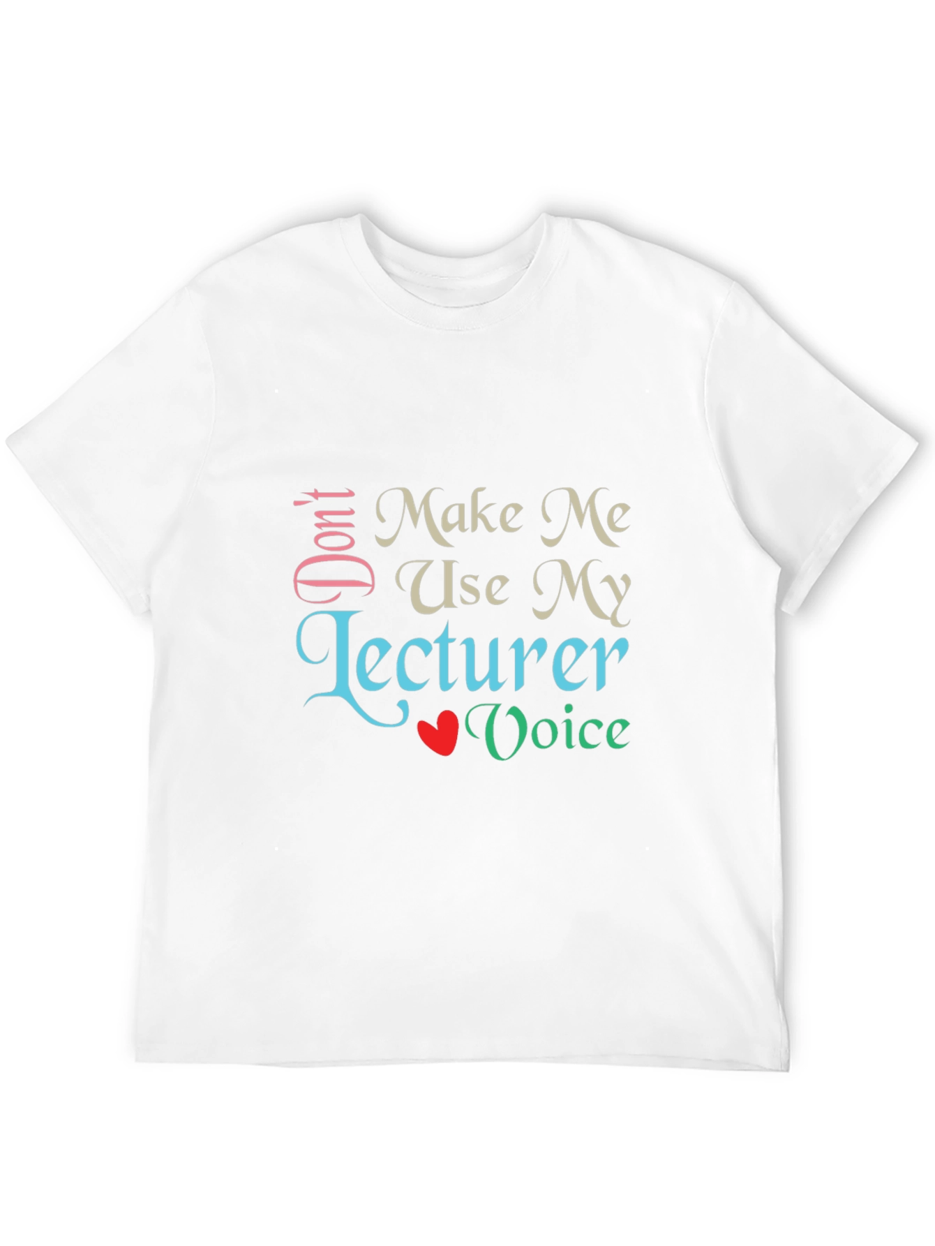 Dont Make Me Use My Lecturer Voice T-Shirt