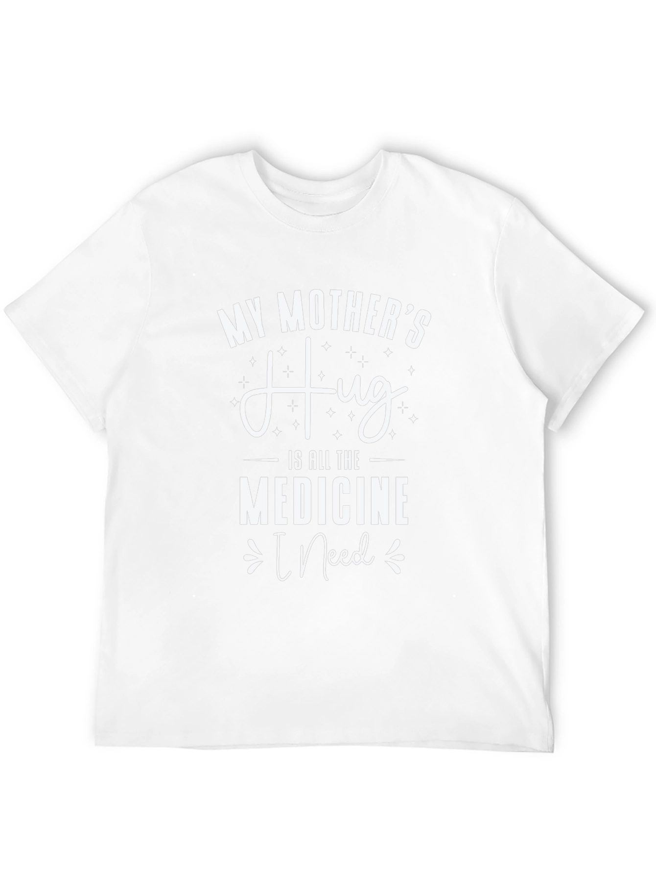 My Mothers Hug T-Shirt - Medicine I Need