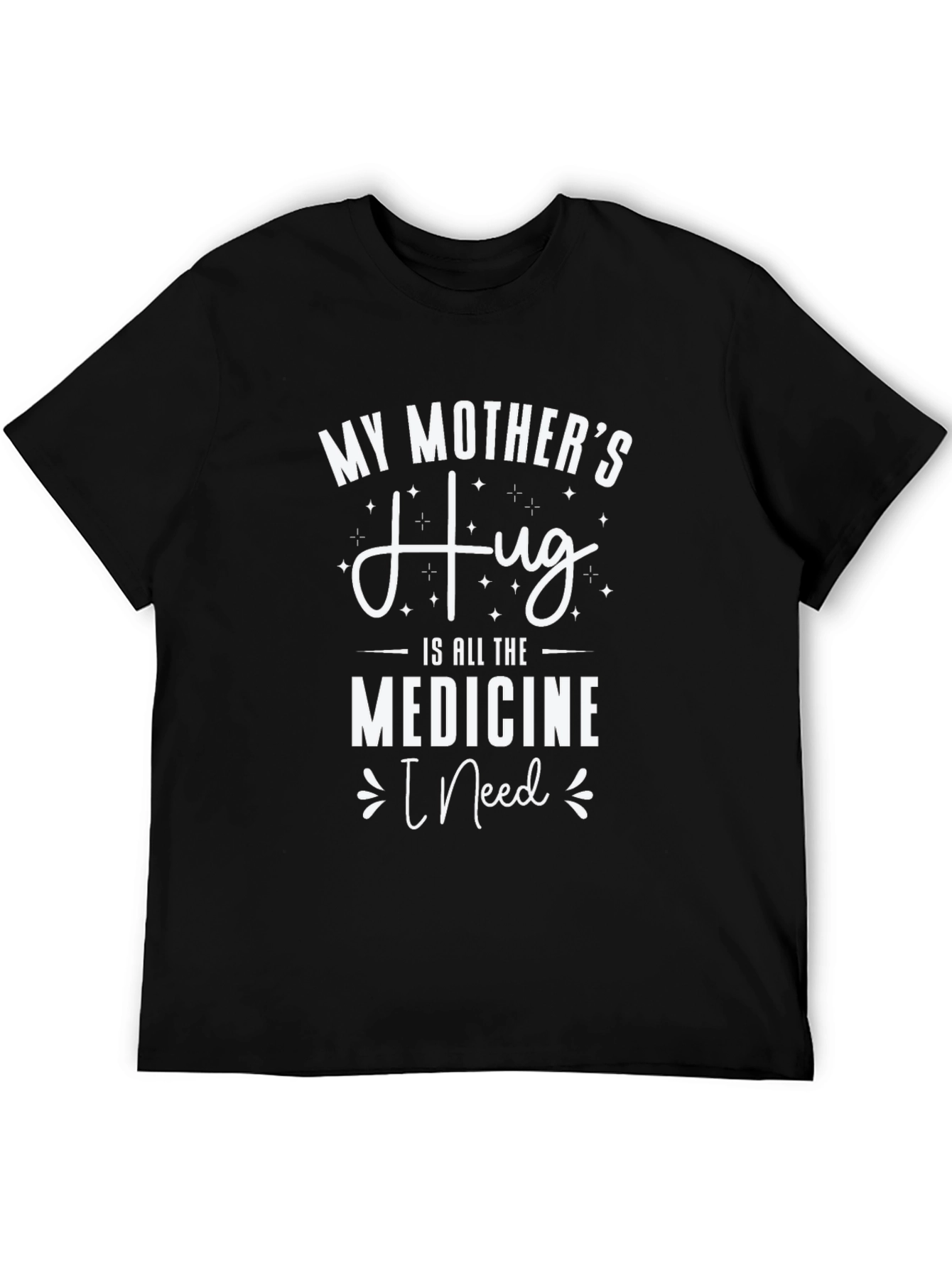 My Mothers Hug T-Shirt - Medicine I Need