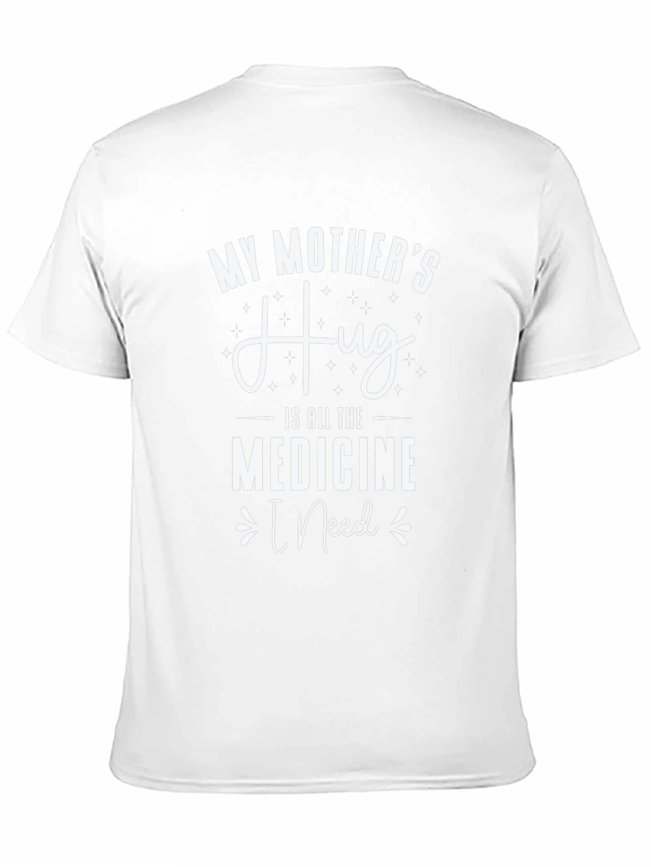 My Mothers Hug T-Shirt - Medicine I Need