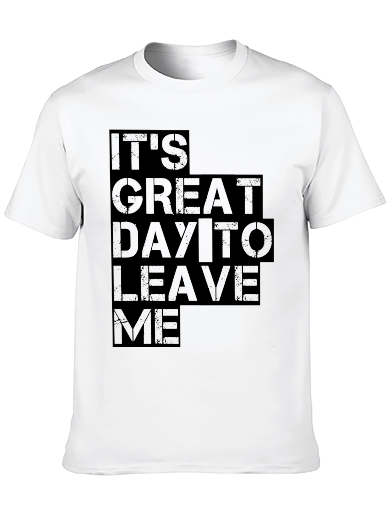 Its Great Day To Leave Me Graphic Tee