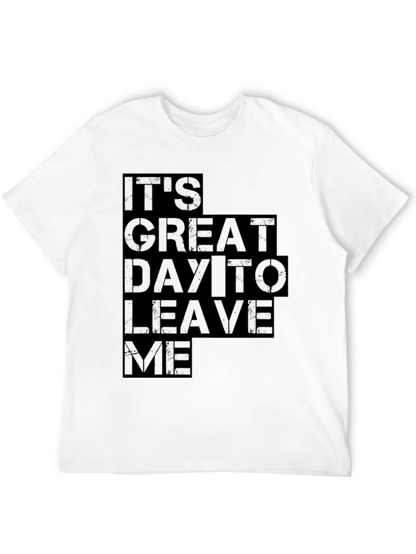 Its Great Day To Leave Me Graphic Tee