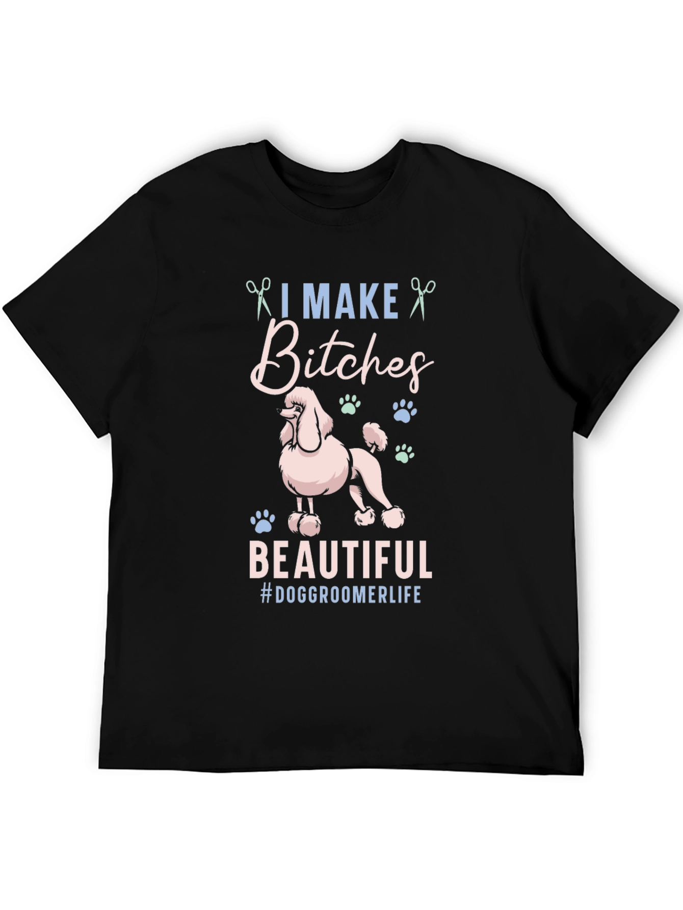 Dog Groomer Graphic Tee - I Make Bitches Beautiful