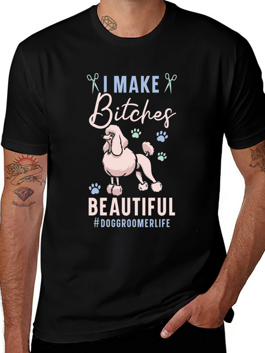 Dog Groomer Graphic Tee - I Make Bitches Beautiful