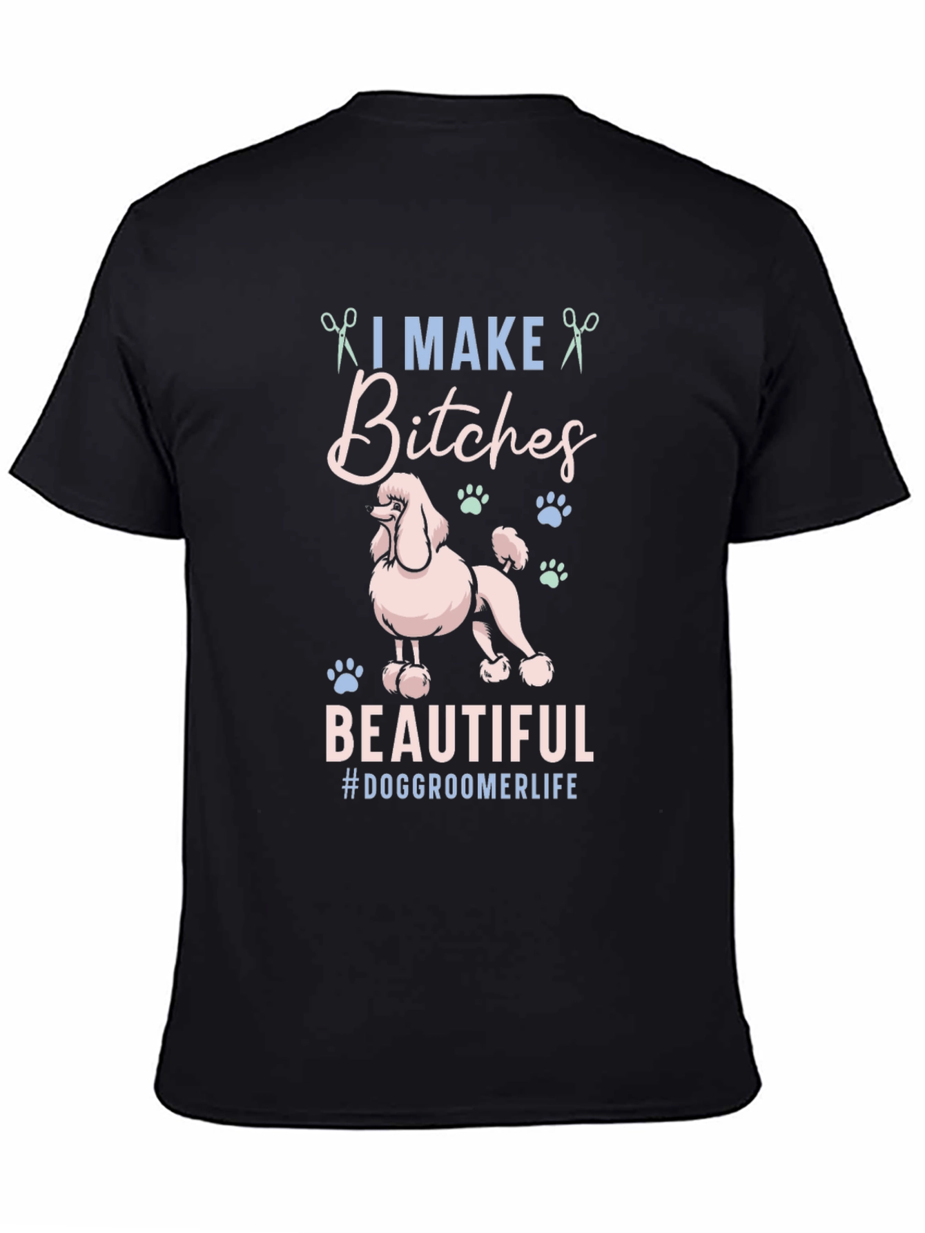 Dog Groomer Graphic Tee - I Make Bitches Beautiful