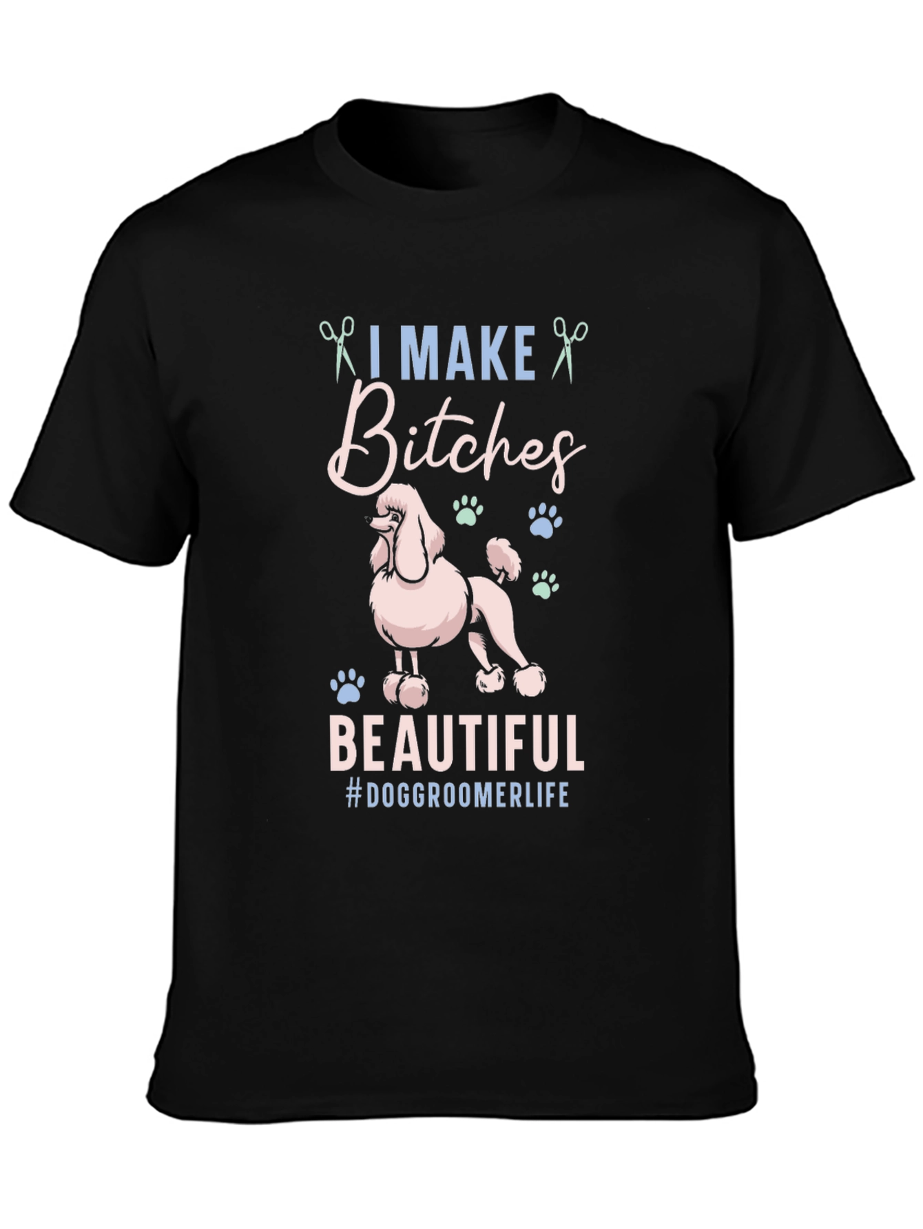 Dog Groomer Graphic Tee - I Make Bitches Beautiful