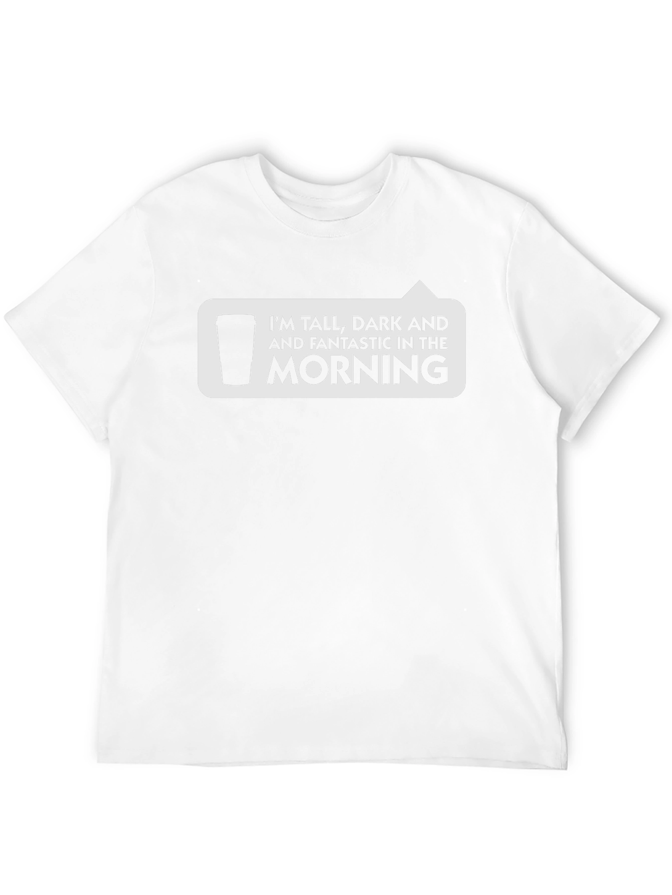 Tall Dark & Fantastic Morning Coffee T-Shirt