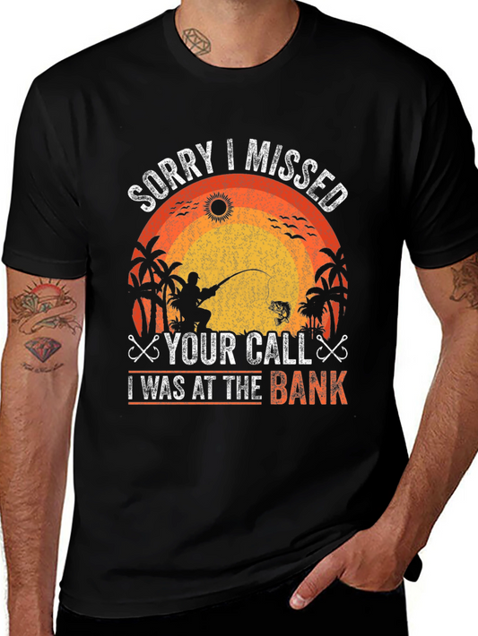 Fishing T-Shirt - Sorry I Missed Your Call At The Bank!