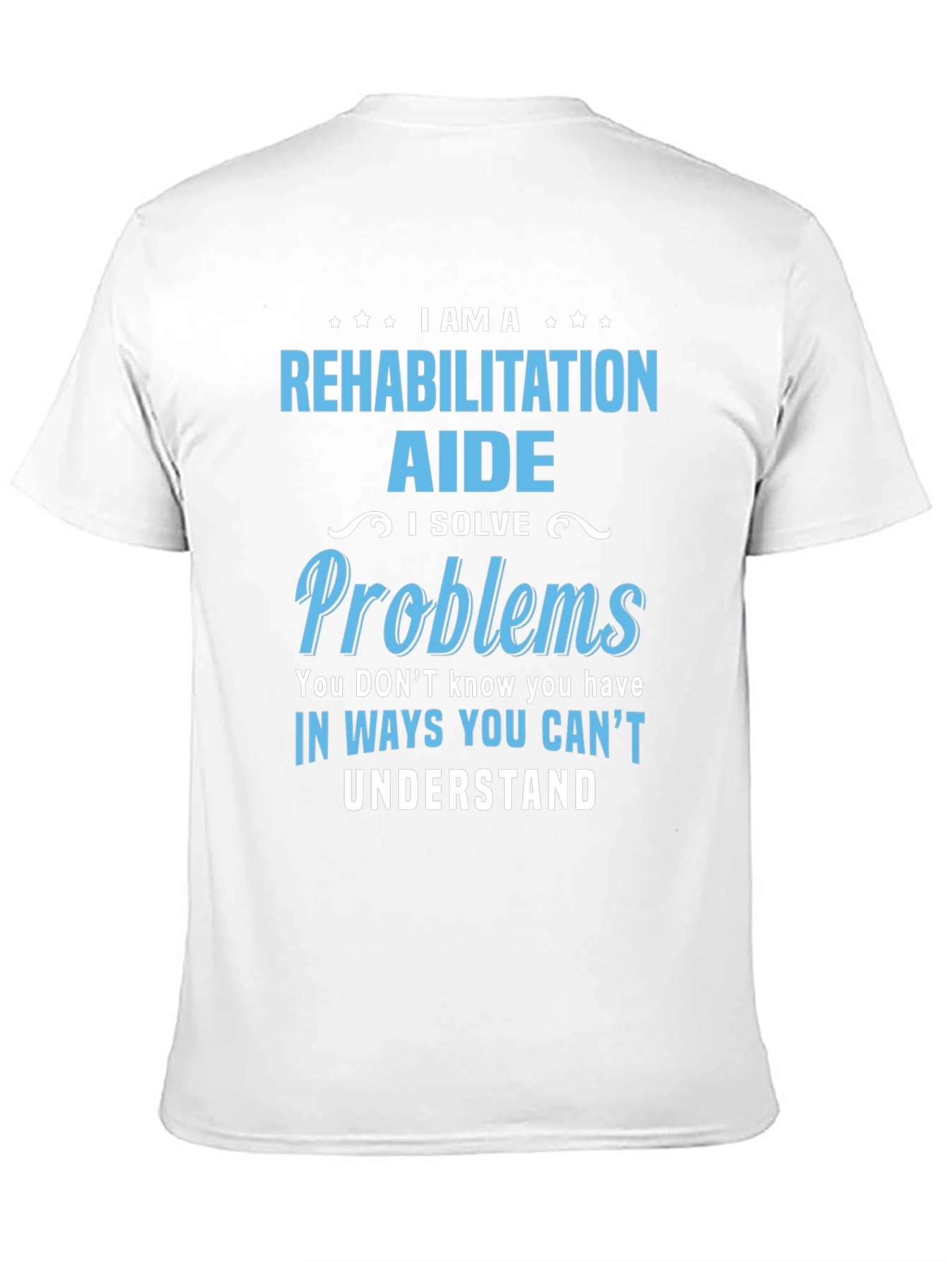 Rehabilitation Aide T-Shirt - I Solve Problems