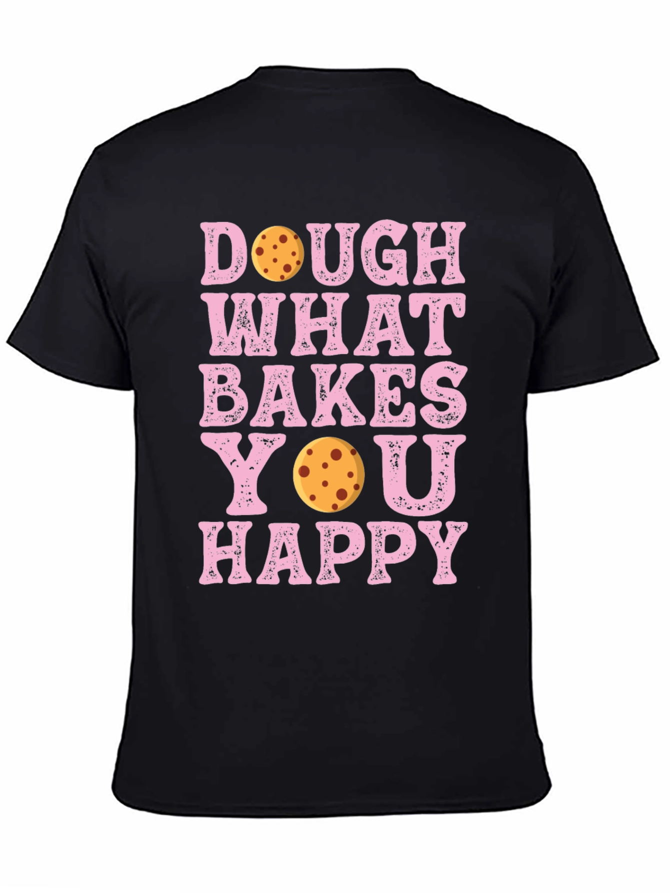Dough What Bakes You Happy T-Shirt