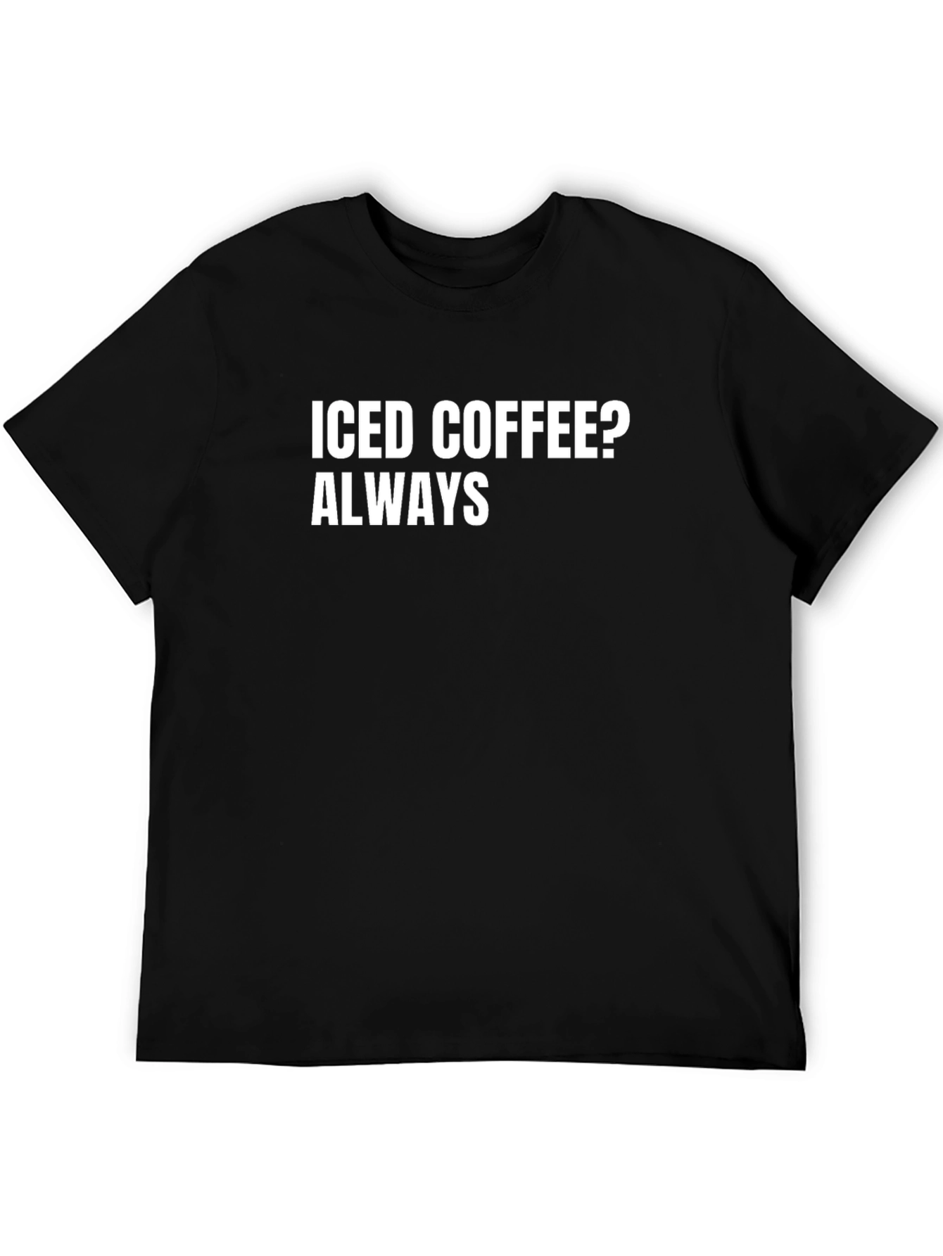 Iced Coffee Always T-Shirt - Soft Cotton Tee