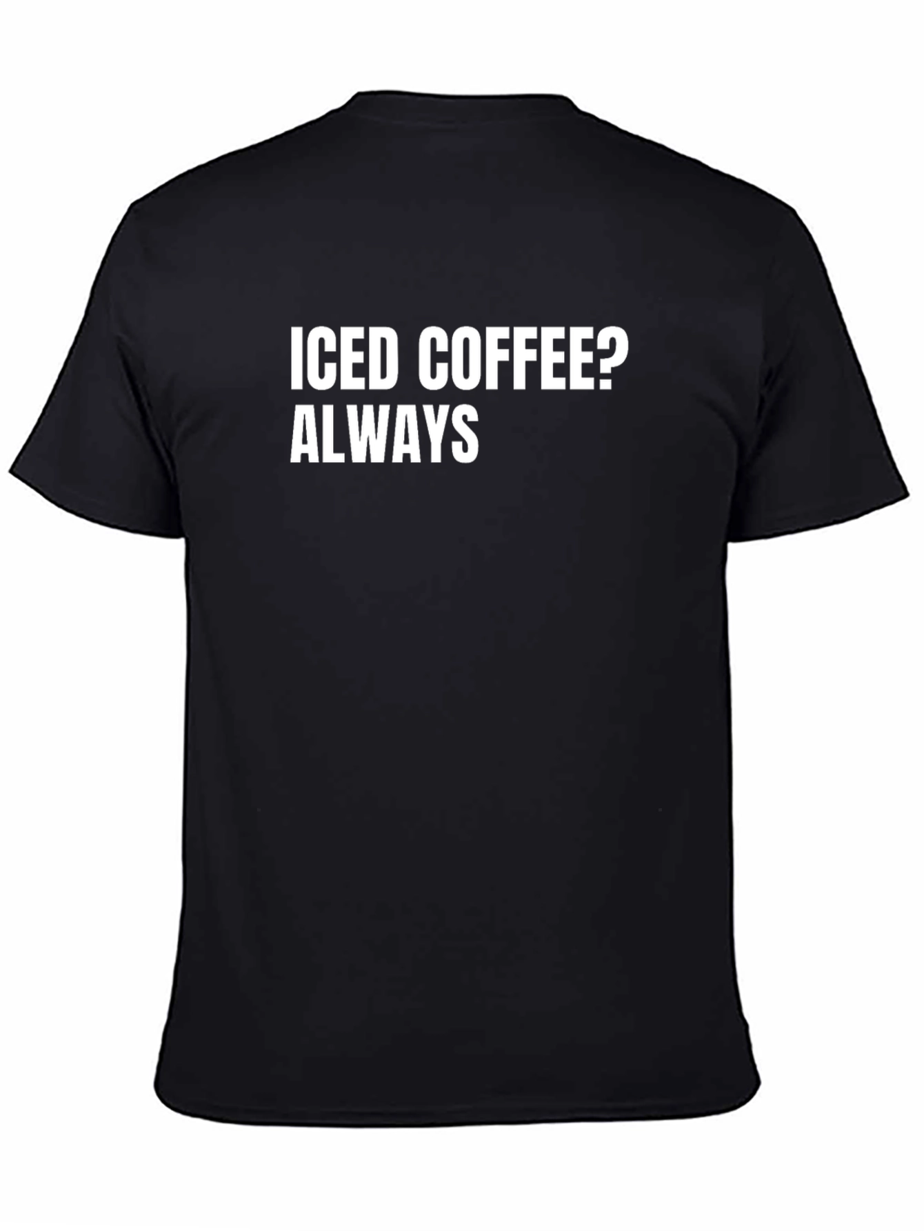 Iced Coffee Always T-Shirt - Soft Cotton Tee